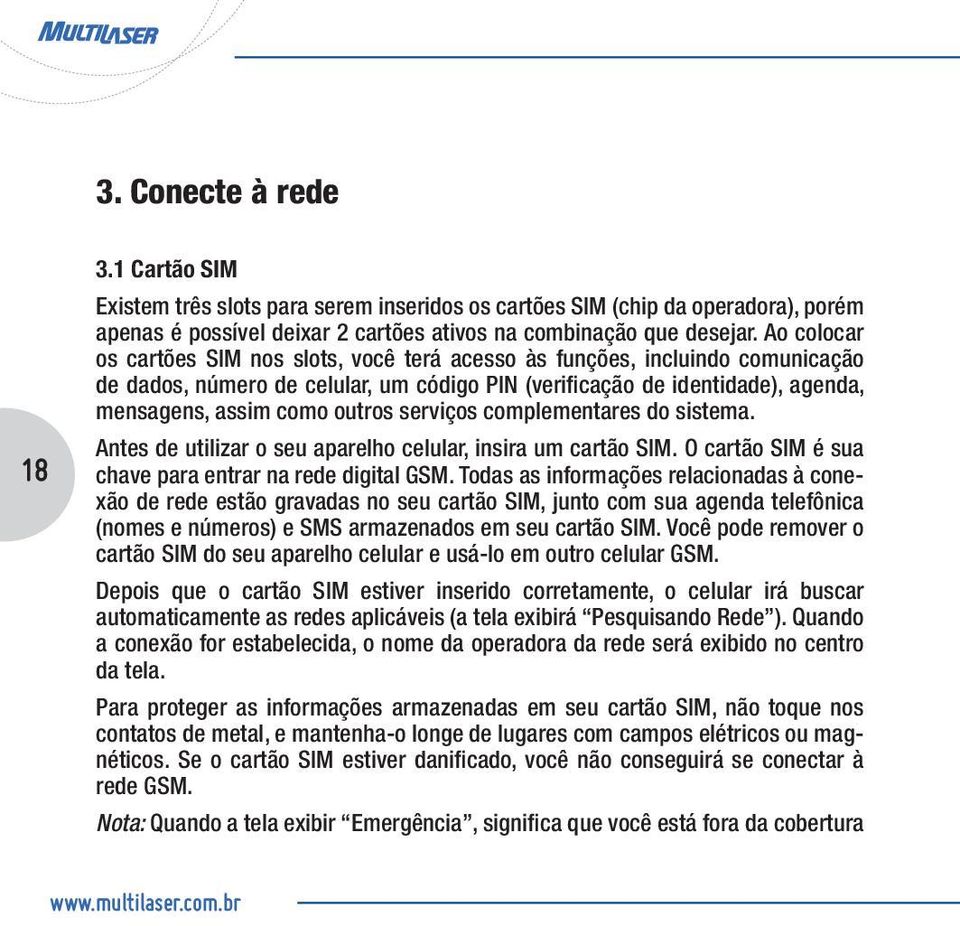 serviços complementares do sistema. Antes de utilizar o seu aparelho celular, insira um cartão SIM. O cartão SIM é sua chave para entrar na rede digital GSM.