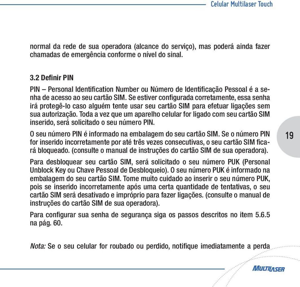 Se estiver configurada corretamente, essa senha irá protegê-lo caso alguém tente usar seu cartão SIM para efetuar ligações sem sua autorização.