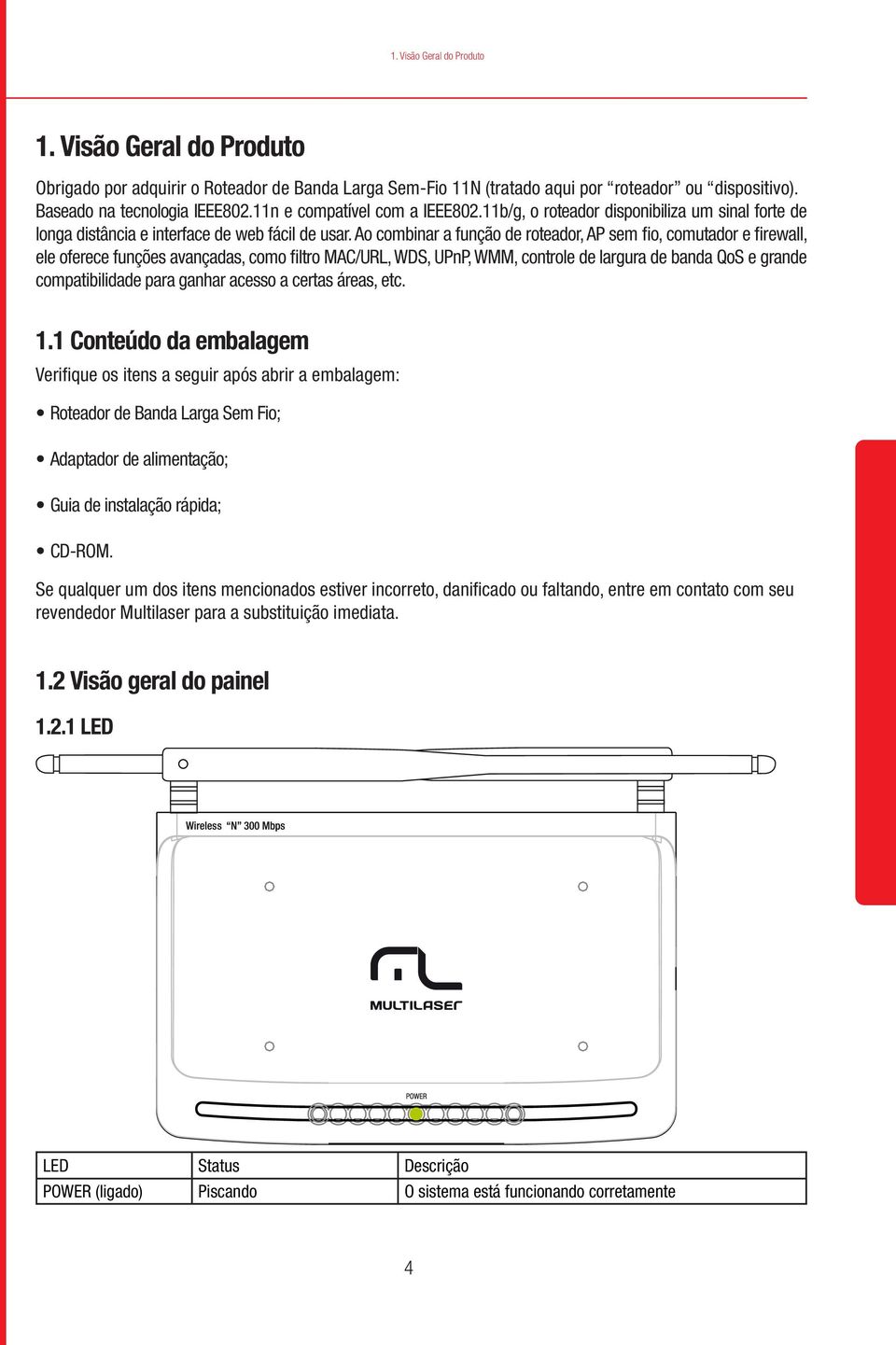 Ao combinar a função de roteador, AP sem fio, comutador e firewall, ele oferece funções avançadas, como filtro MAC/URL, WDS, UPnP, WMM, controle de largura de banda QoS e grande compatibilidade para