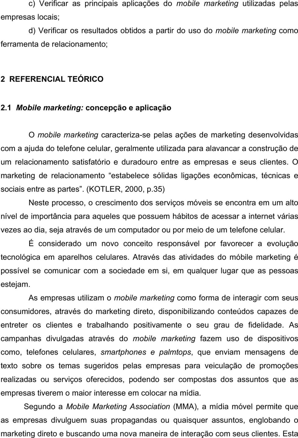 1 Mobile marketing: concepção e aplicação O mobile marketing caracteriza-se pelas ações de marketing desenvolvidas com a ajuda do telefone celular, geralmente utilizada para alavancar a construção de