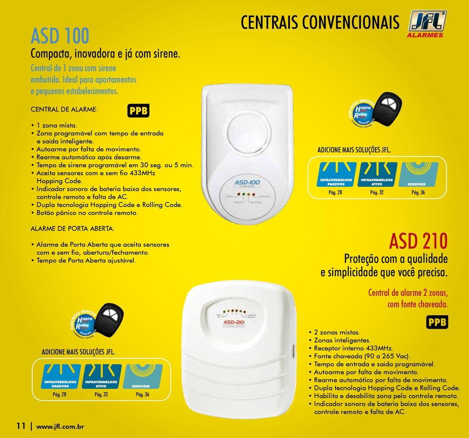 Aceita sensores com e sem fio 433MHz Hopping Code. Indicador sonoro de bateria baixa dos sensores, controle remoto e falta de AC. Dupla tecnologia Hopping Code e Rolling Code.