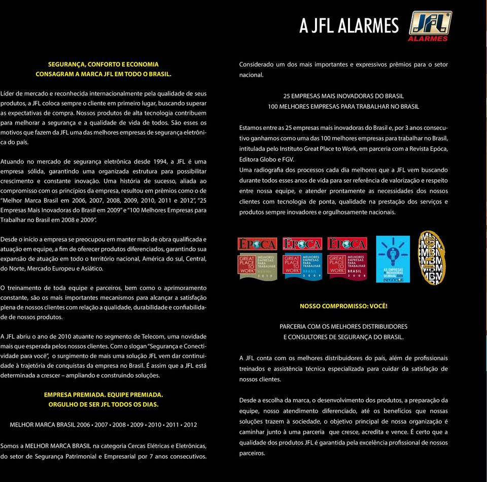 Nossos produtos de alta tecnologia contribuem para melhorar a segurança e a qualidade de vida de todos. São esses os motivos que fazem da JFL uma das melhores empresas de segurança eletrônica do país.