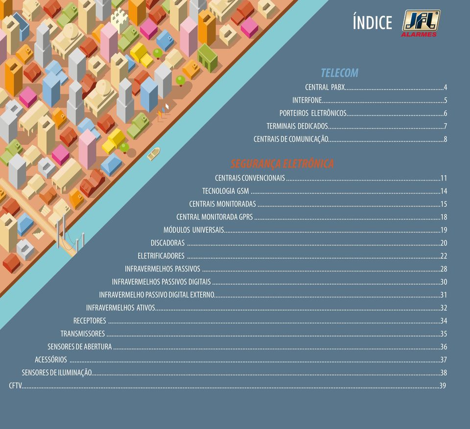 ..18 MÓDULOS UNIVERSAIS...19 DISCADORAS...20 ELETRIFICADORES...22 INFRAVERMELHOS PASSIVOS...28 INFRAVERMELHOS PASSIVOS DIGITAIS.