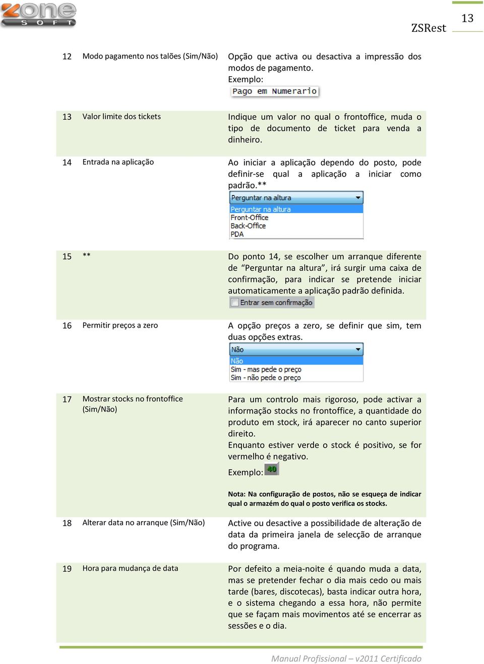 14 Entrada na aplicação Ao iniciar a aplicação dependo do posto, pode definir-se qual a aplicação a iniciar como padrão.