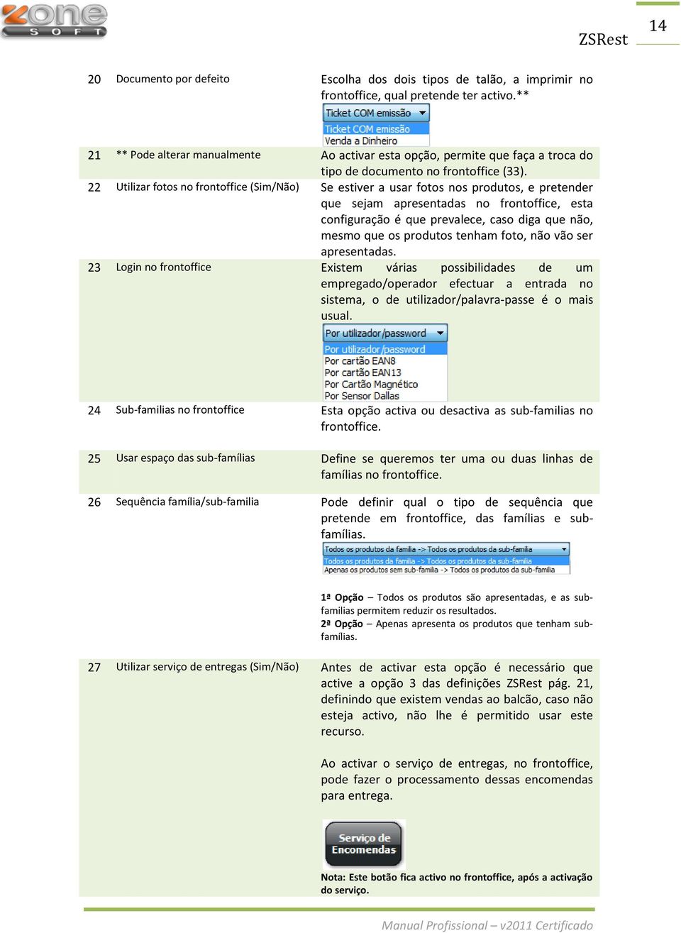 22 Utilizar fotos no frontoffice (Sim/Não) Se estiver a usar fotos nos produtos, e pretender que sejam apresentadas no frontoffice, esta configuração é que prevalece, caso diga que não, mesmo que os