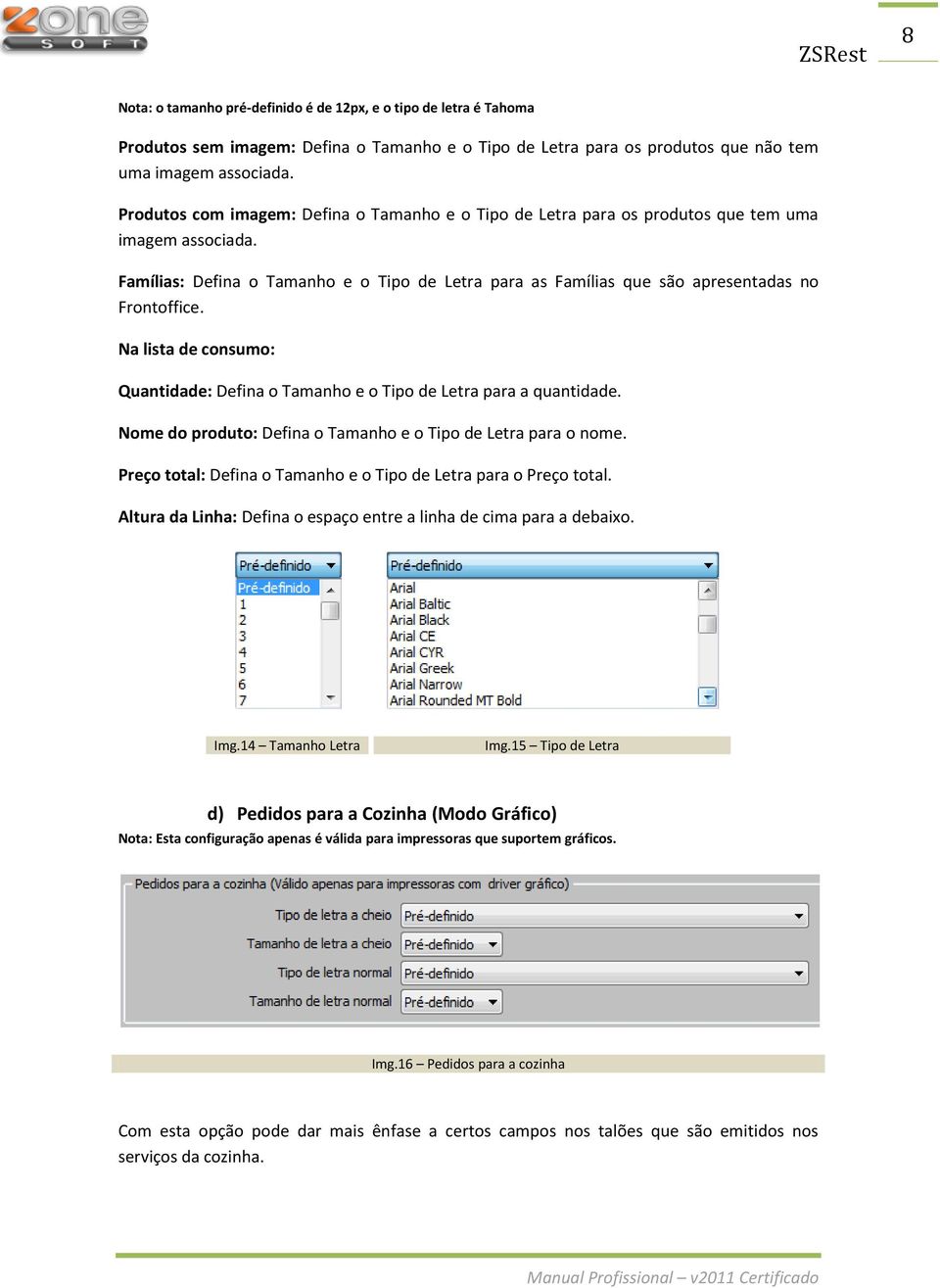 Famílias: Defina o Tamanho e o Tipo de Letra para as Famílias que são apresentadas no Frontoffice. Na lista de consumo: Quantidade: Defina o Tamanho e o Tipo de Letra para a quantidade.