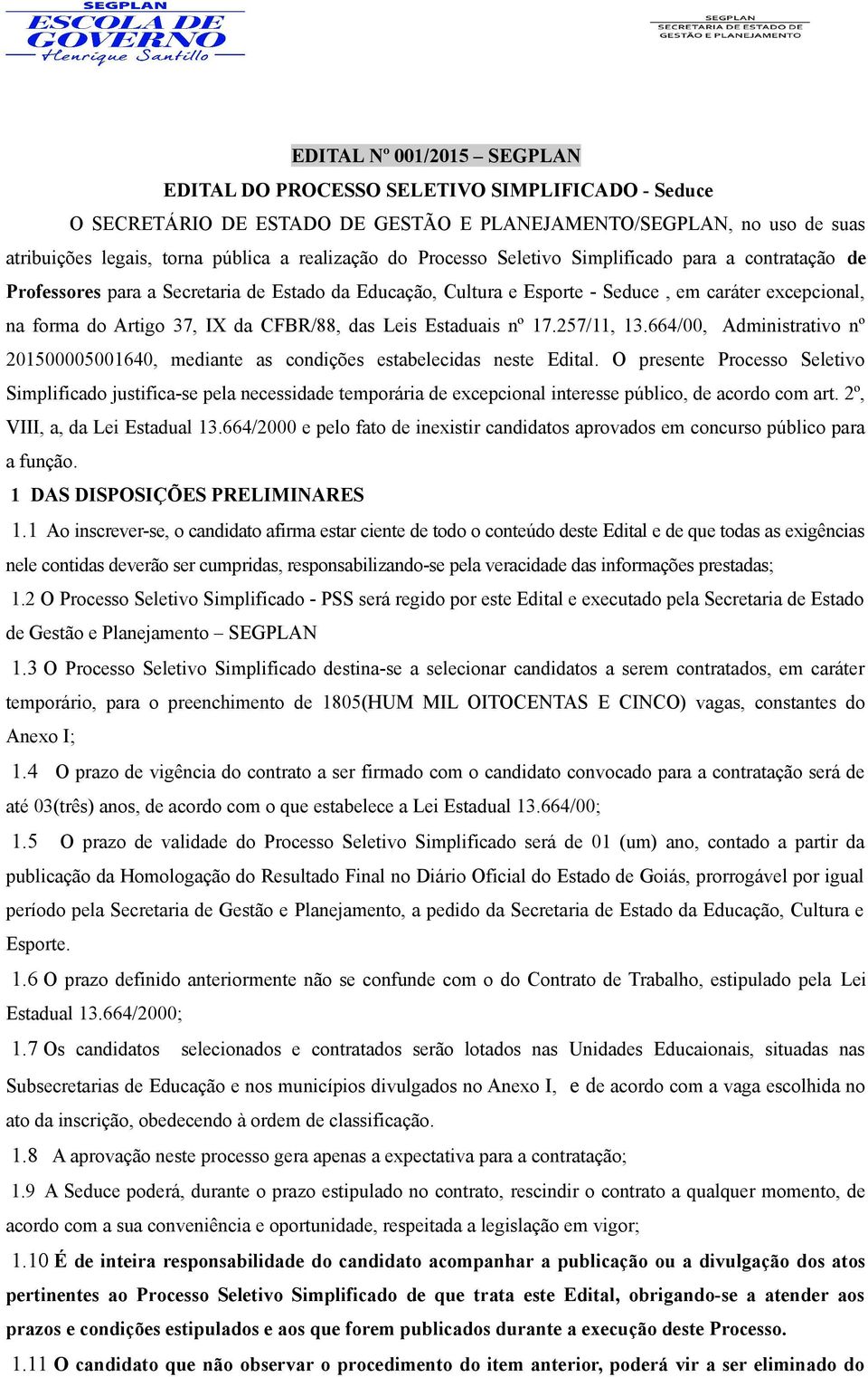 Leis Estaduais nº 17.257/11, 13.664/00, Administrativo nº 201500005001640, mediante as condições estabelecidas neste Edital.