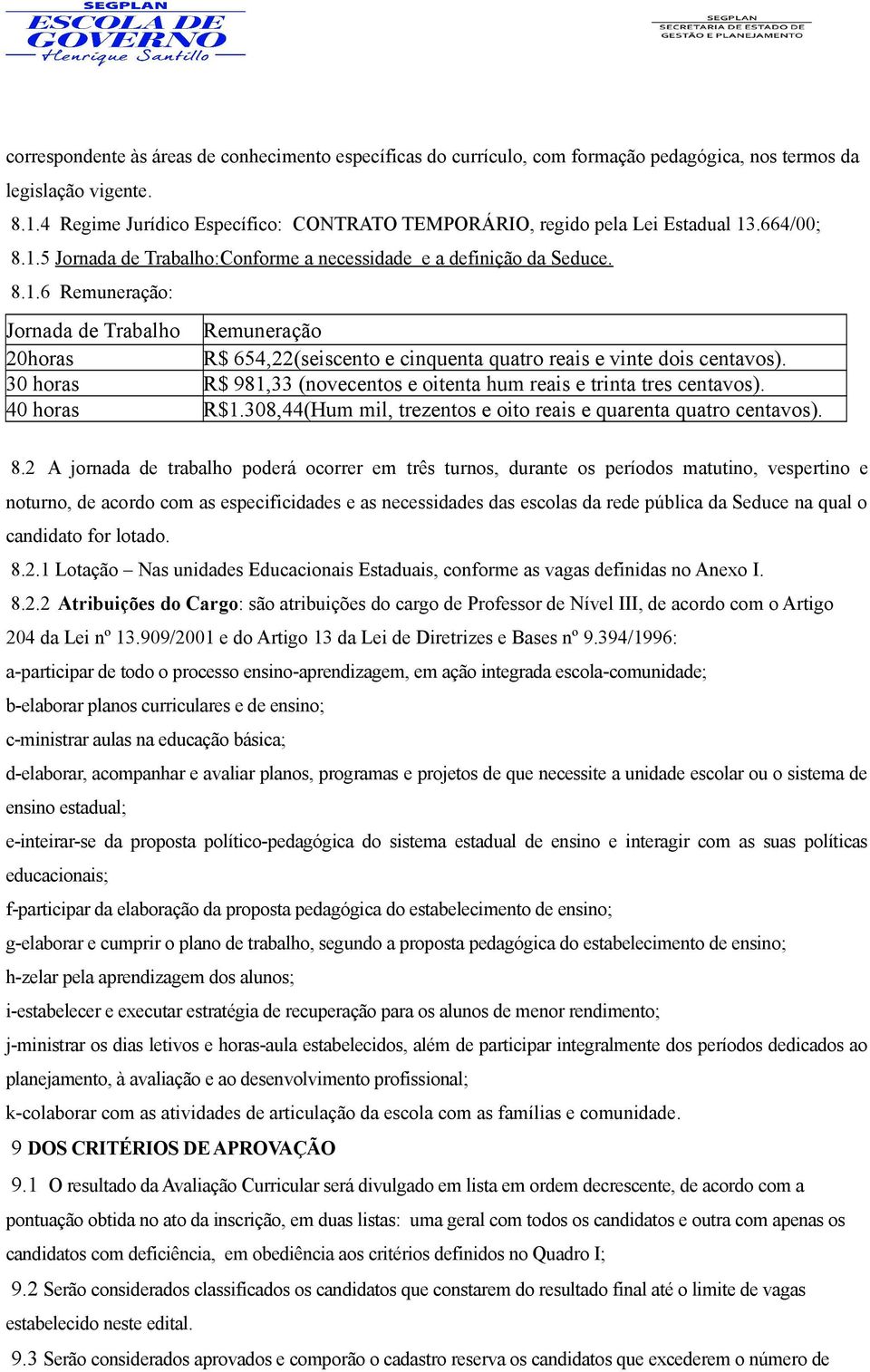 .664/00; 8.1.5 Jornada de Trabalho:Conforme a necessidade e a definição da Seduce. 8.1.6 Remuneração: Jornada de Trabalho Remuneração 20horas R$ 654,22(seiscento e cinquenta quatro reais e vinte dois centavos).