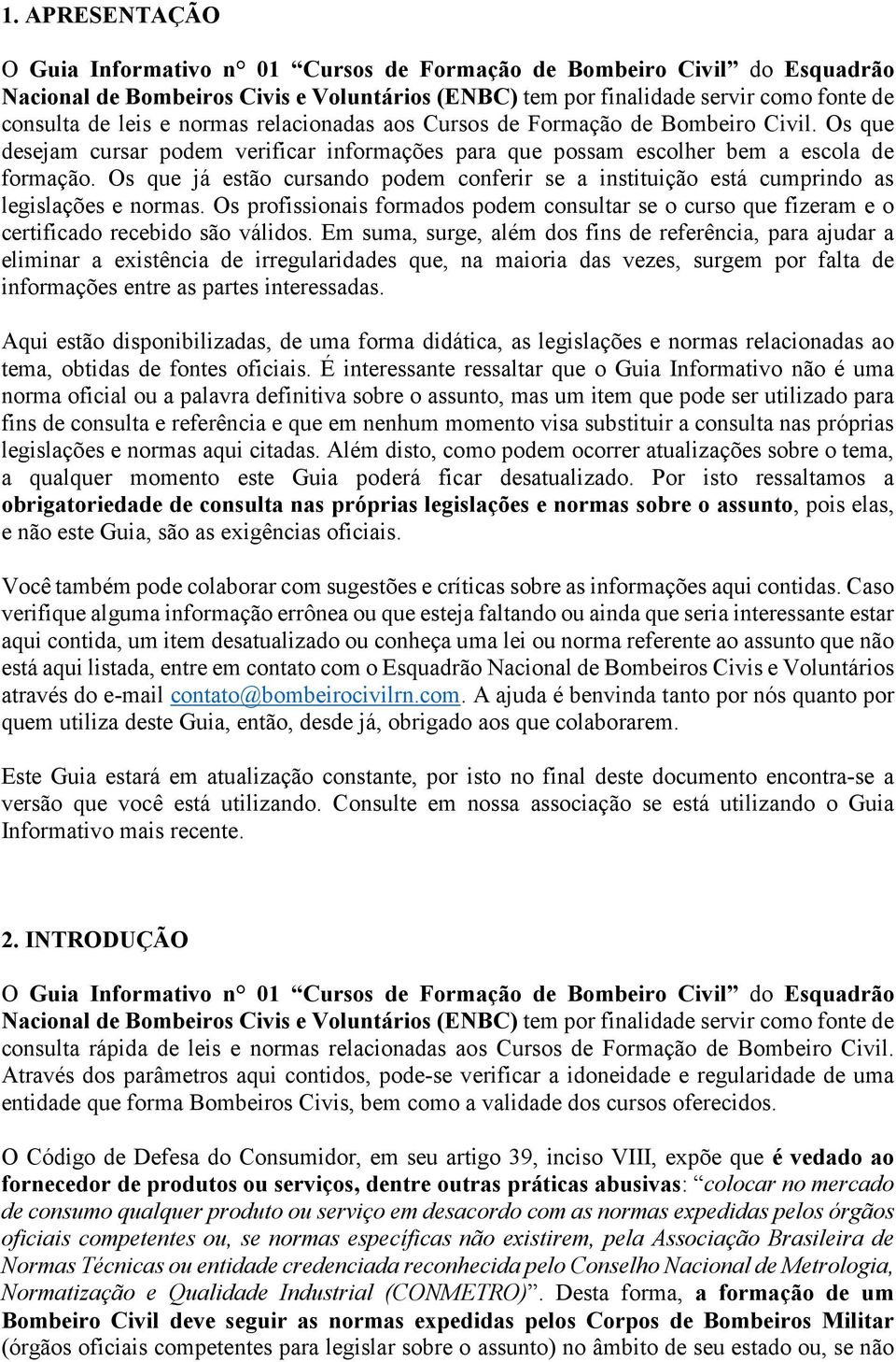 Os que já estão cursando podem conferir se a instituição está cumprindo as legislações e normas. Os profissionais formados podem consultar se o curso que fizeram e o certificado recebido são válidos.