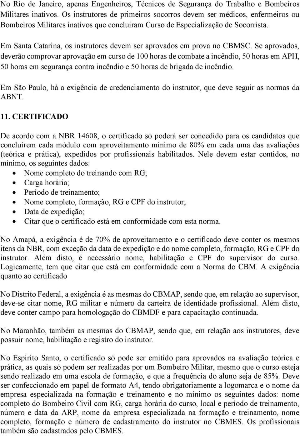 Em Santa Catarina, os instrutores devem ser aprovados em prova no CBMSC.