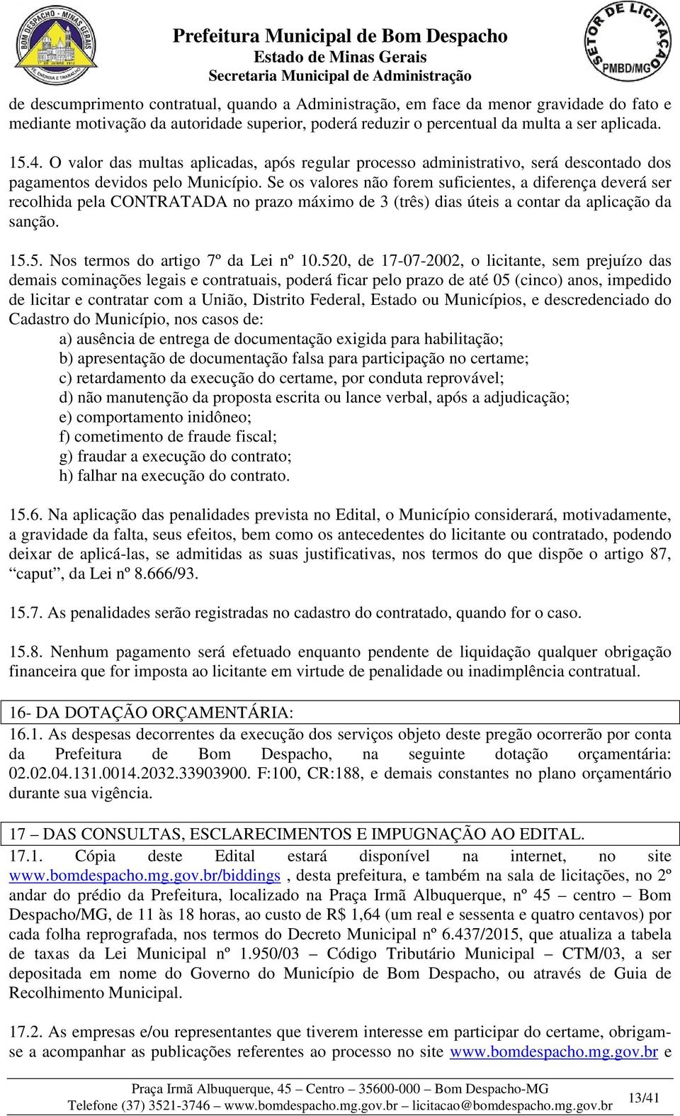 Se os valores não forem suficientes, a diferença deverá ser recolhida pela CONTRATADA no prazo máximo de 3 (três) dias úteis a contar da aplicação da sanção. 15.5. Nos termos do artigo 7º da Lei nº 10.