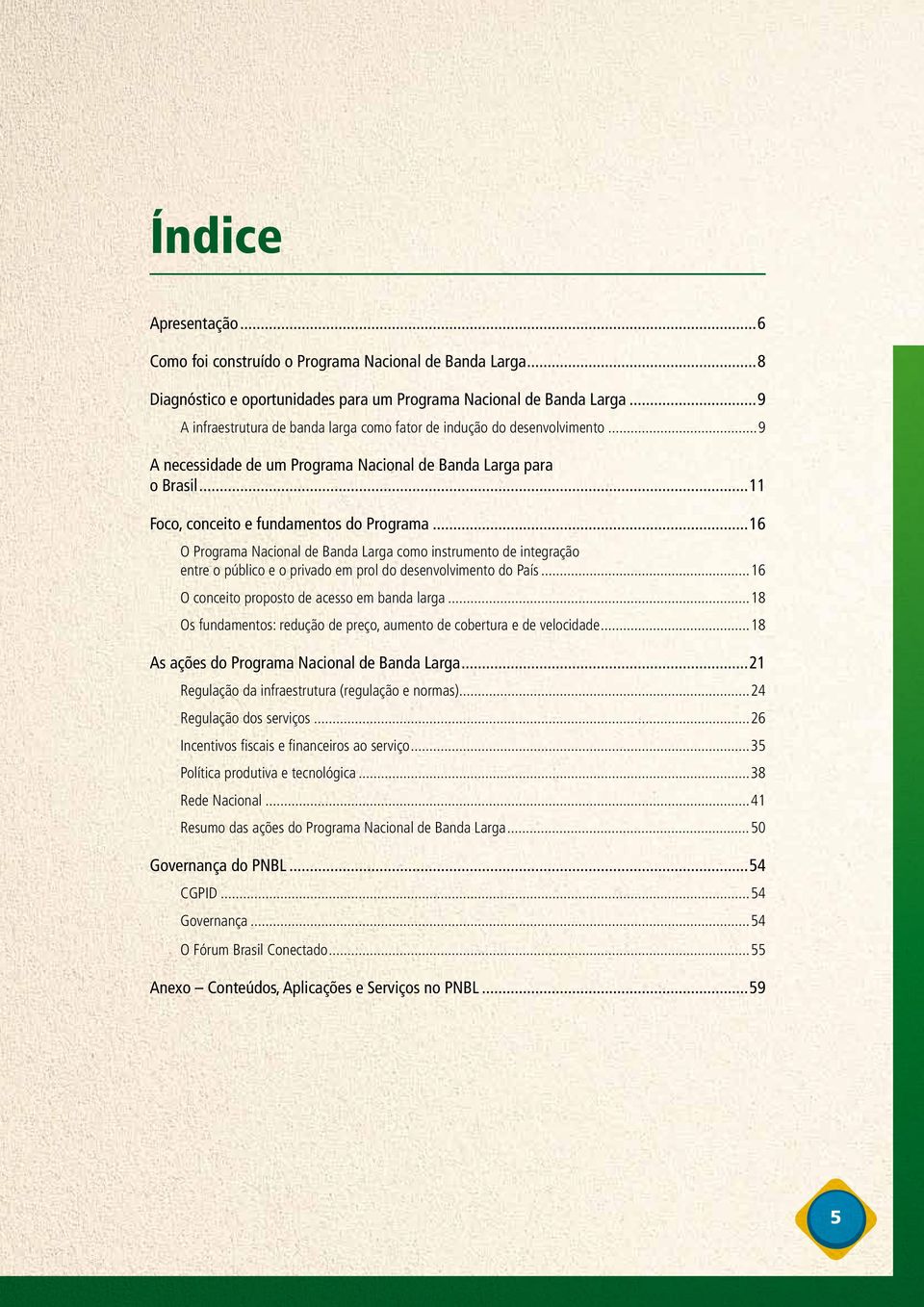 ..16 O Programa Nacional de Banda Larga como instrumento de integração entre o público e o privado em prol do desenvolvimento do País...16 O conceito proposto de acesso em banda larga.