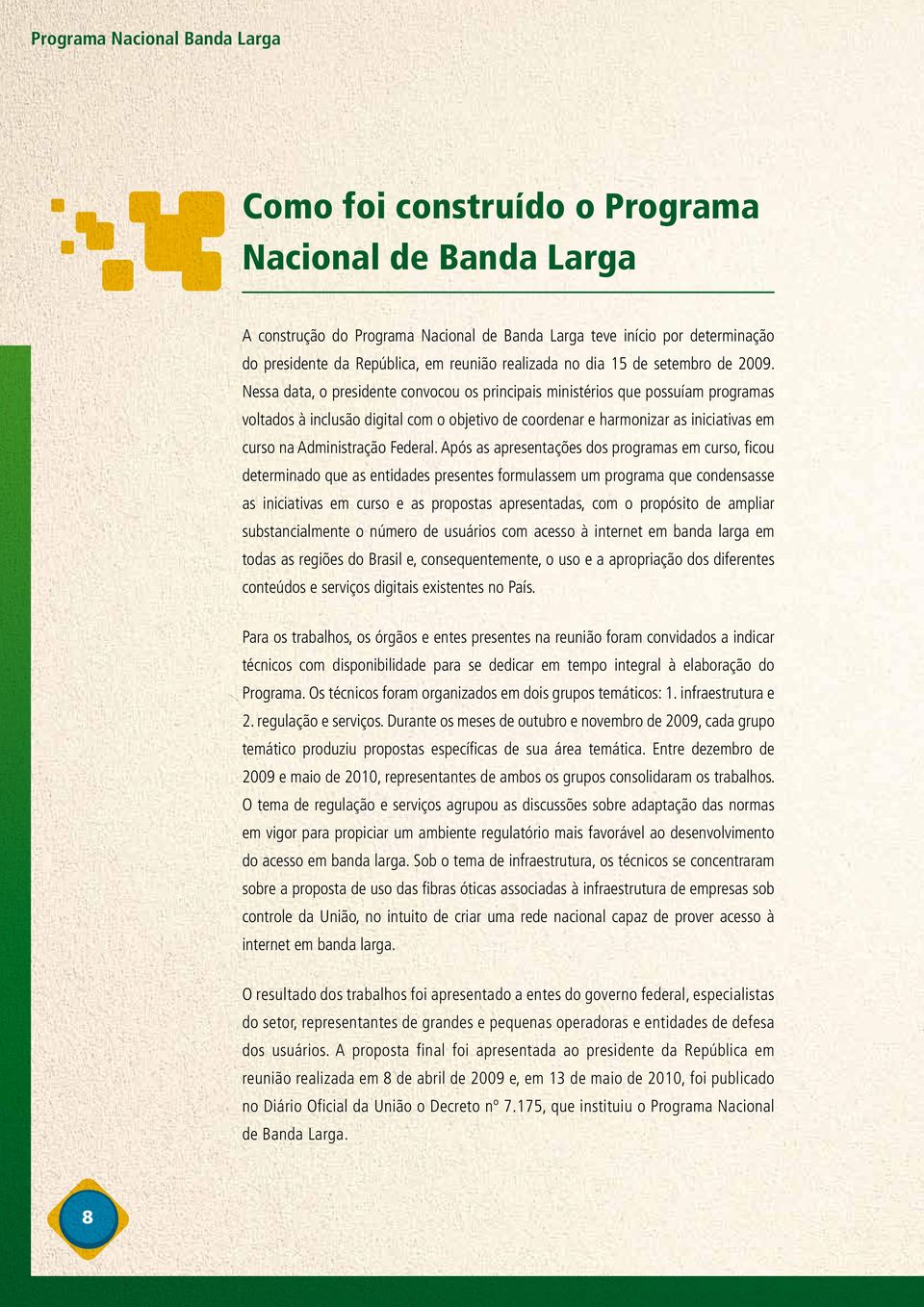 Nessa data, o presidente convocou os principais ministérios que possuíam programas voltados à inclusão digital com o objetivo de coordenar e harmonizar as iniciativas em curso na Administração