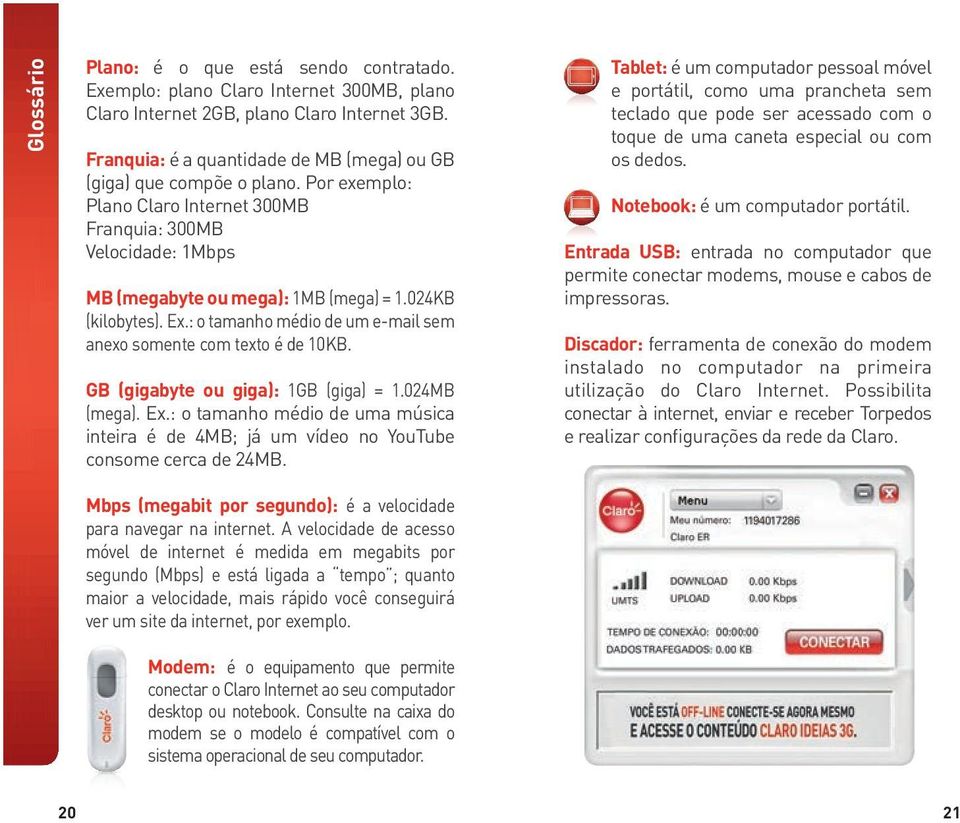 024KB (kilobytes). Ex.: o tamanho médio de um e-mail sem anexo somente com texto é de 10KB. GB (gigabyte ou giga): 1GB (giga) = 1.024MB (mega). Ex.: o tamanho médio de uma música inteira é de 4MB; já um vídeo no YouTube consome cerca de 24MB.