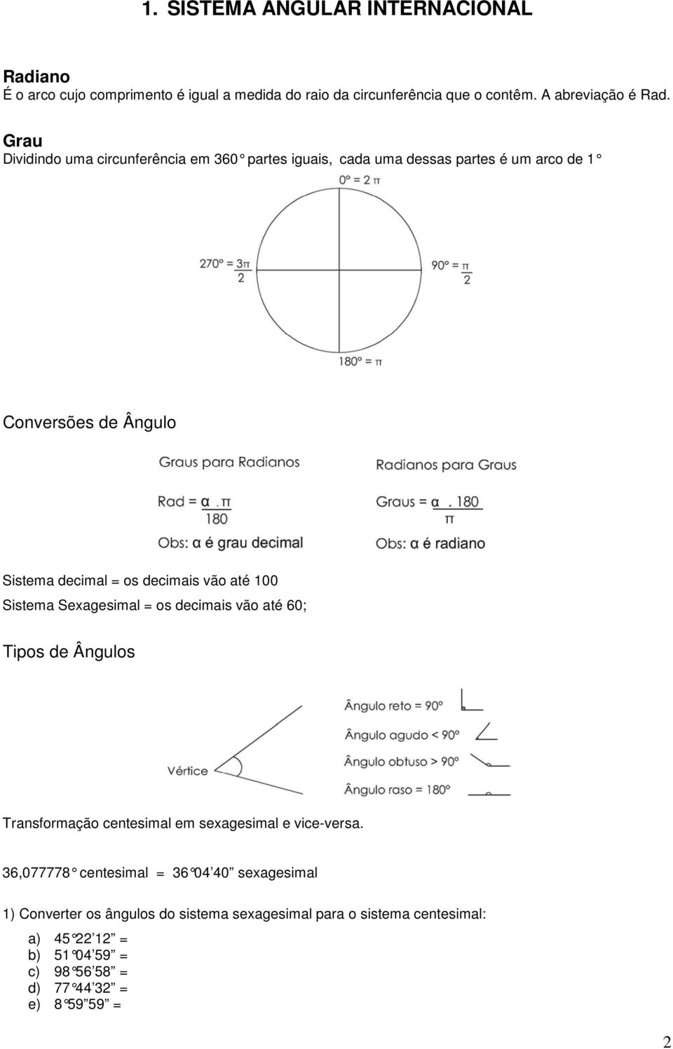 até 100 Sistema Sexagesimal = os decimais vão até 60; Tipos de Ângulos Transformação centesimal em sexagesimal e vice-versa.