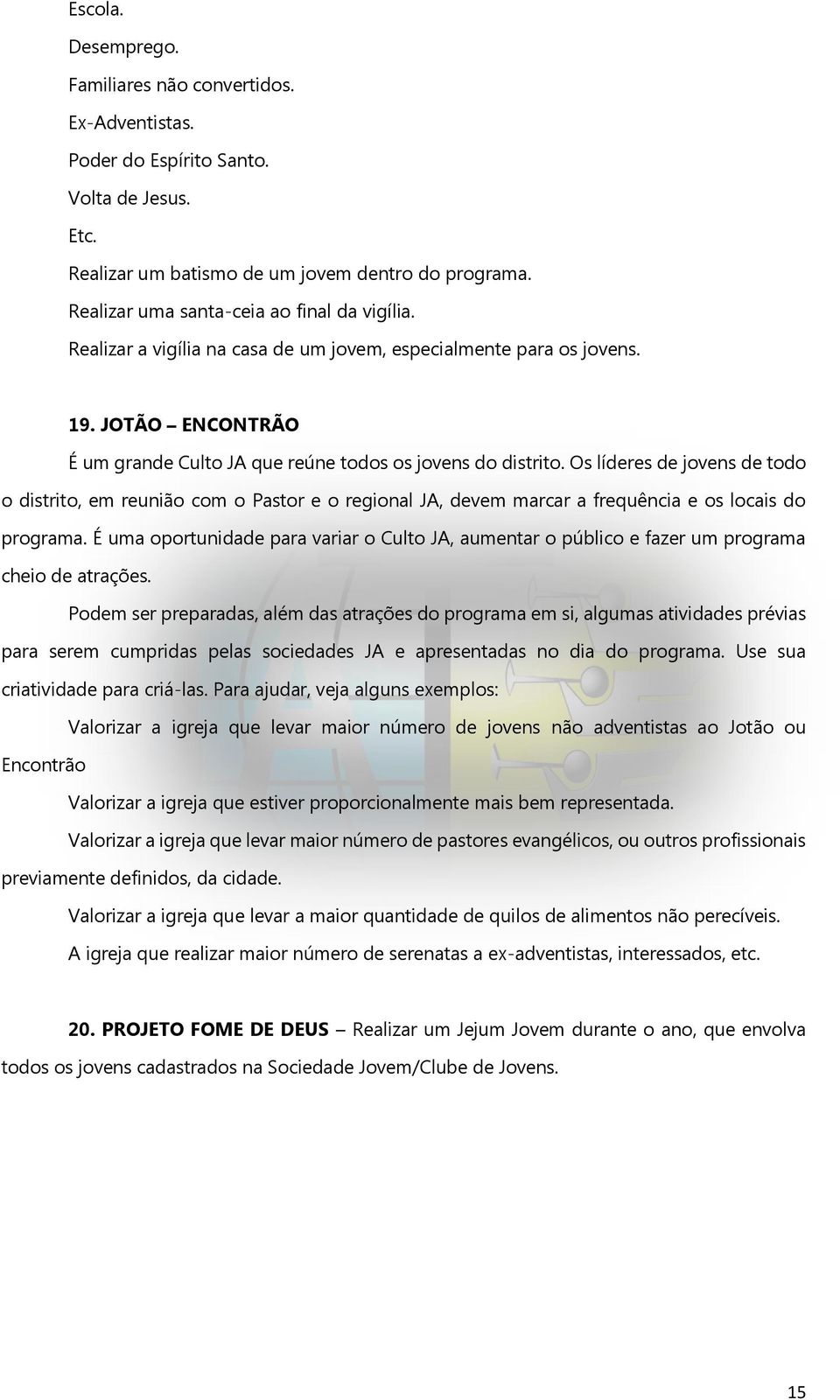 Os líderes de jovens de todo o distrito, em reunião com o Pastor e o regional JA, devem marcar a frequência e os locais do programa.