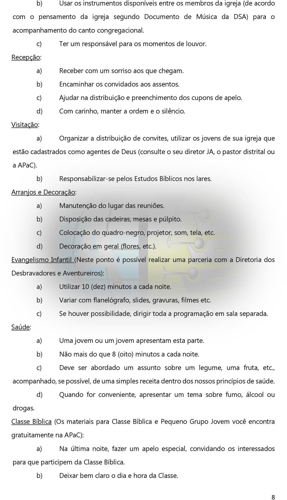 c) Ajudar na distribuição e preenchimento dos cupons de apelo. d) Com carinho, manter a ordem e o silêncio.