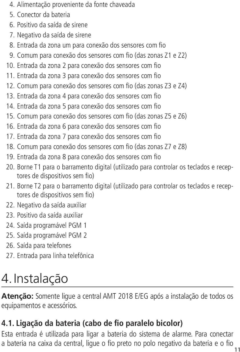 Comum para conexão dos sensores com fio (das zonas Z3 e Z4) 13. Entrada da zona 4 para conexão dos sensores com fio 14. Entrada da zona 5 para conexão dos sensores com fio 15.