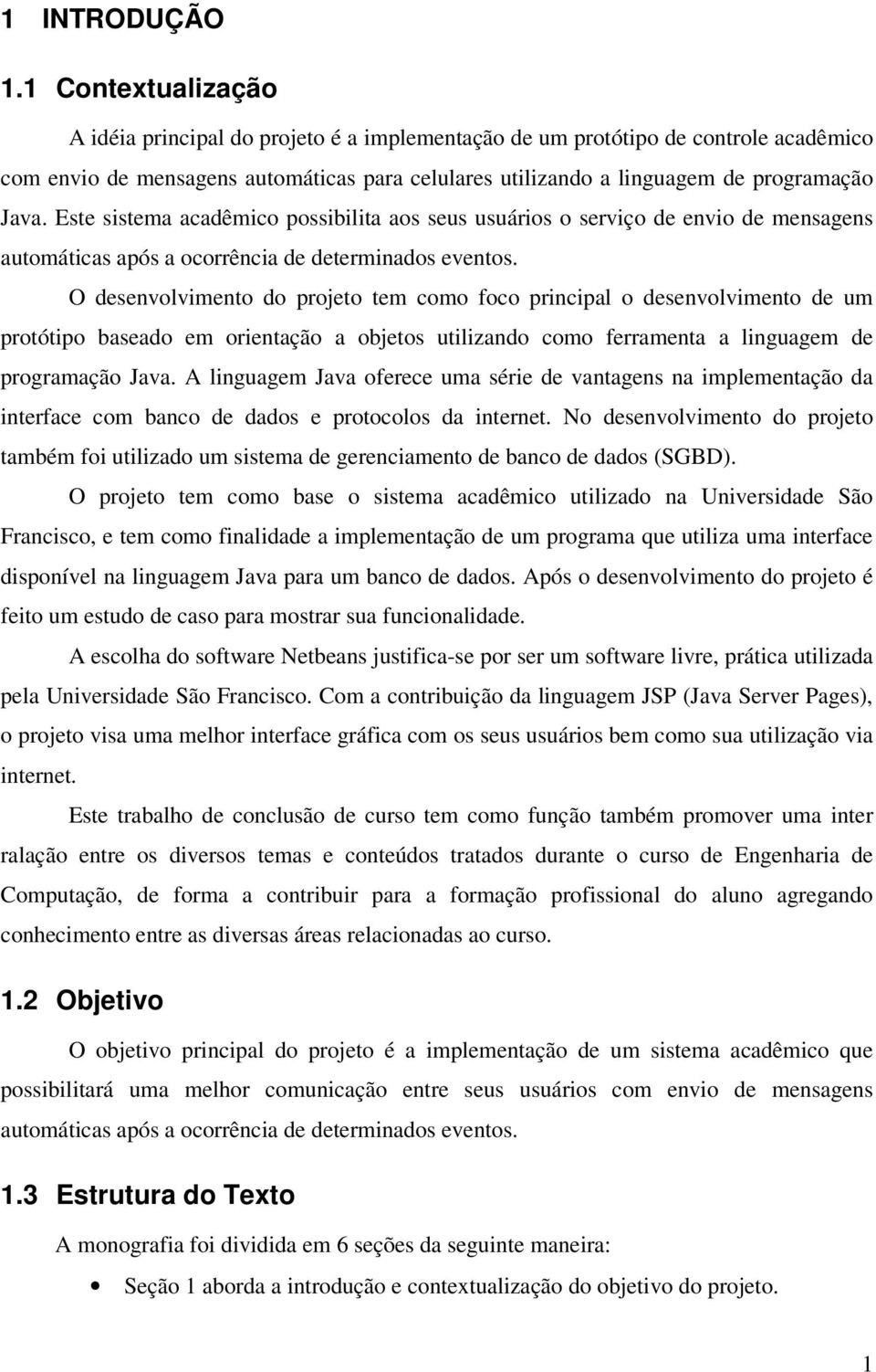 Este sistema acadêmico possibilita aos seus usuários o serviço de envio de mensagens automáticas após a ocorrência de determinados eventos.