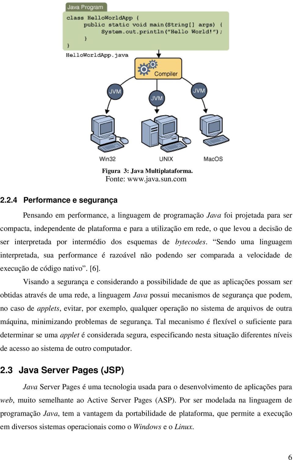 ser interpretada por intermédio dos esquemas de bytecodes. Sendo uma linguagem interpretada, sua performance é razoável não podendo ser comparada a velocidade de execução de código nativo. [6].