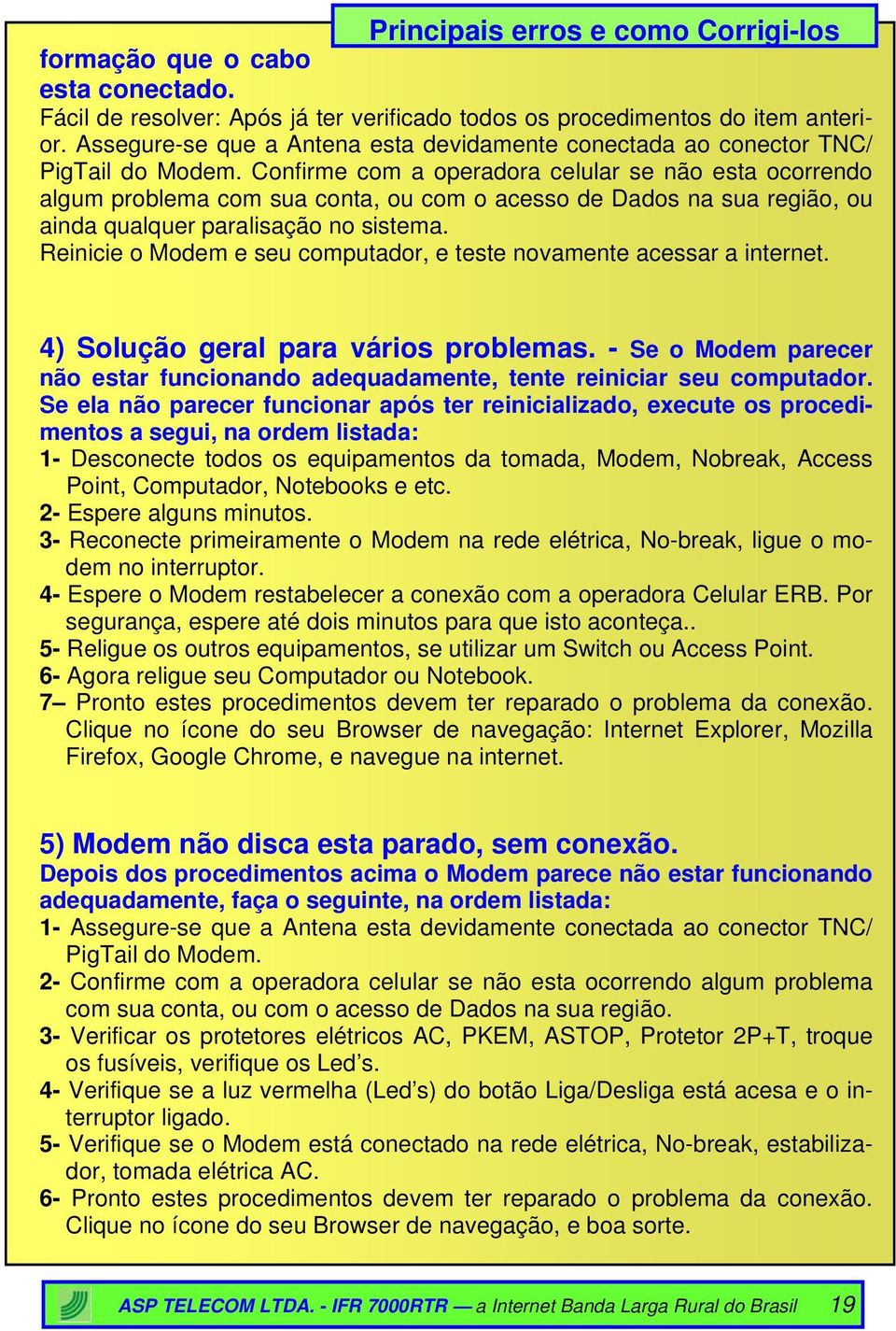 Confirme com a operadora celular se não esta ocorrendo algum problema com sua conta, ou com o acesso de Dados na sua região, ou ainda qualquer paralisação no sistema.