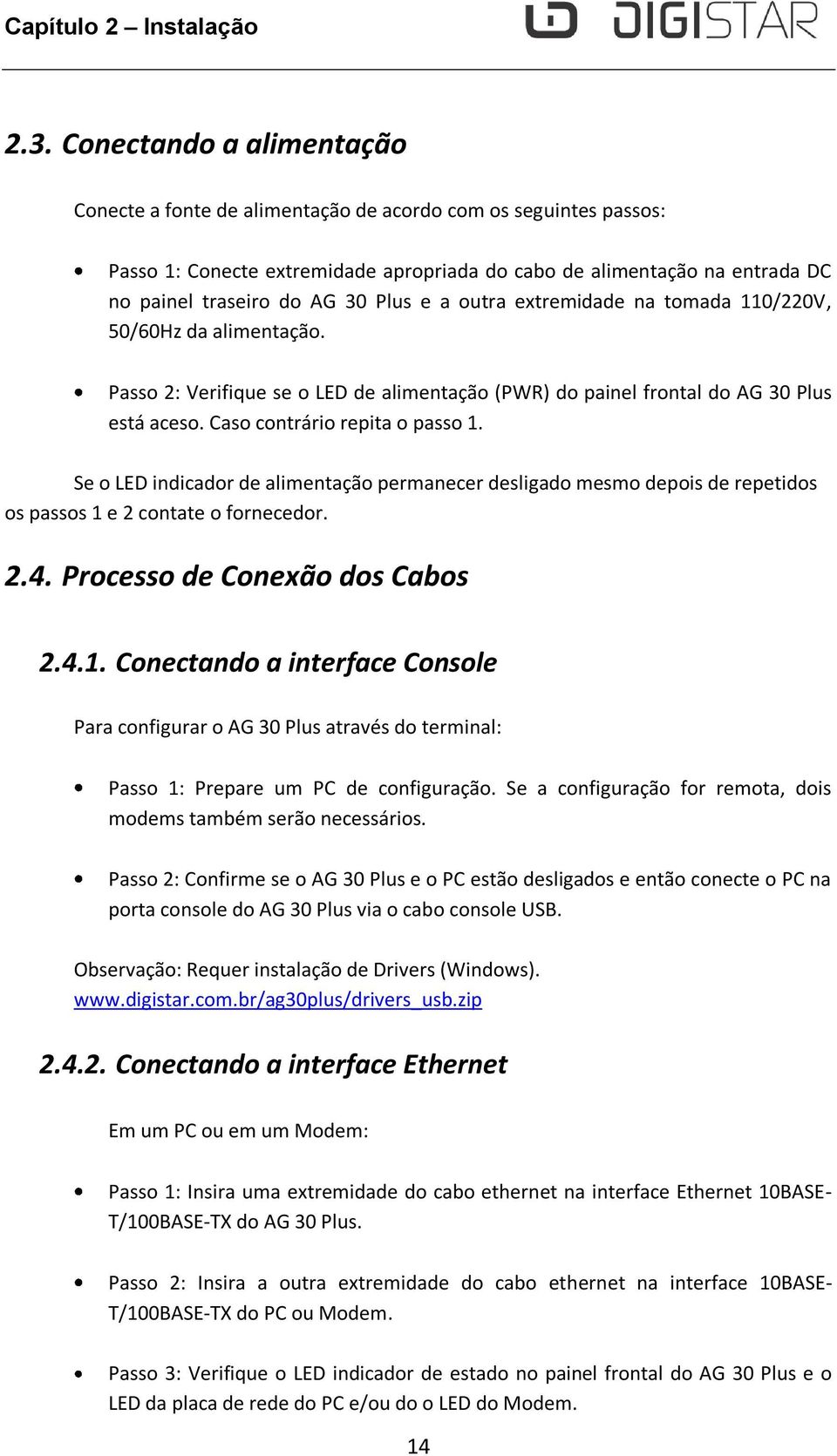 Plus e a outra extremidade na tomada 110/220V, 50/60Hz da alimentação. Passo 2: Verifique se o LED de alimentação (PWR) do painel frontal do AG 30 Plus está aceso. Caso contrário repita o passo 1.