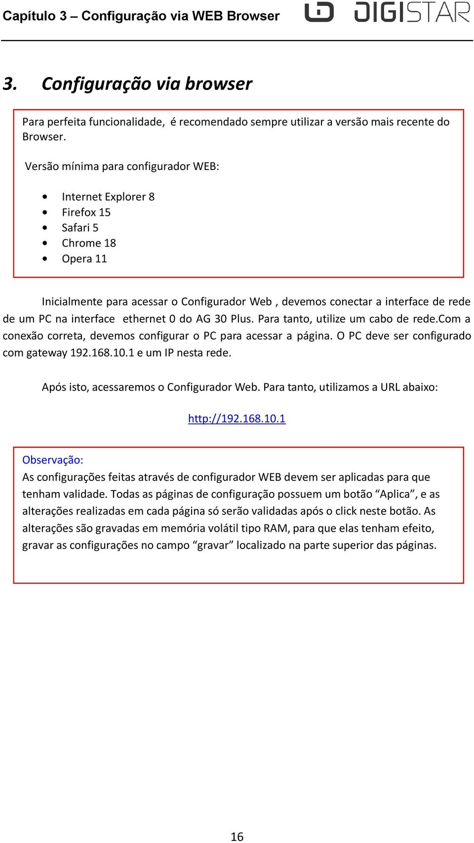 interface ethernet 0 do AG 30 Plus. Para tanto, utilize um cabo de rede.com a conexão correta, devemos configurar o PC para acessar a página. O PC deve ser configurado com gateway 192.168.10.