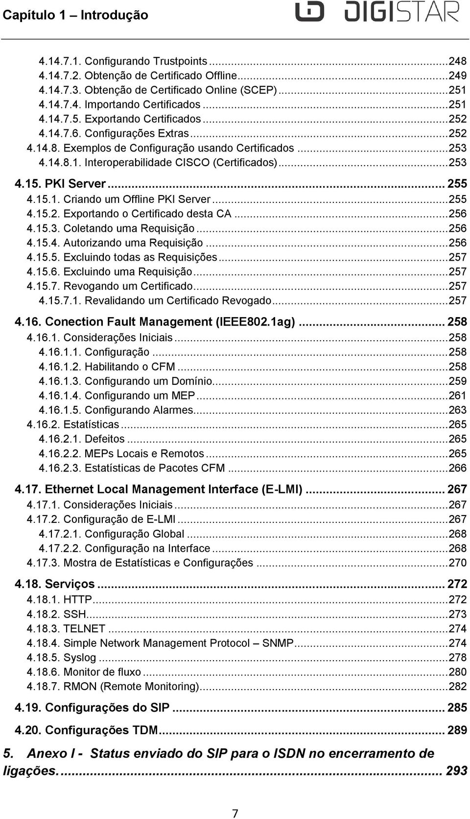 .. 253 4.15. PKI Server... 255 4.15.1. Criando um Offline PKI Server... 255 4.15.2. Exportando o Certificado desta CA... 256 4.15.3. Coletando uma Requisição... 256 4.15.4. Autorizando uma Requisição.