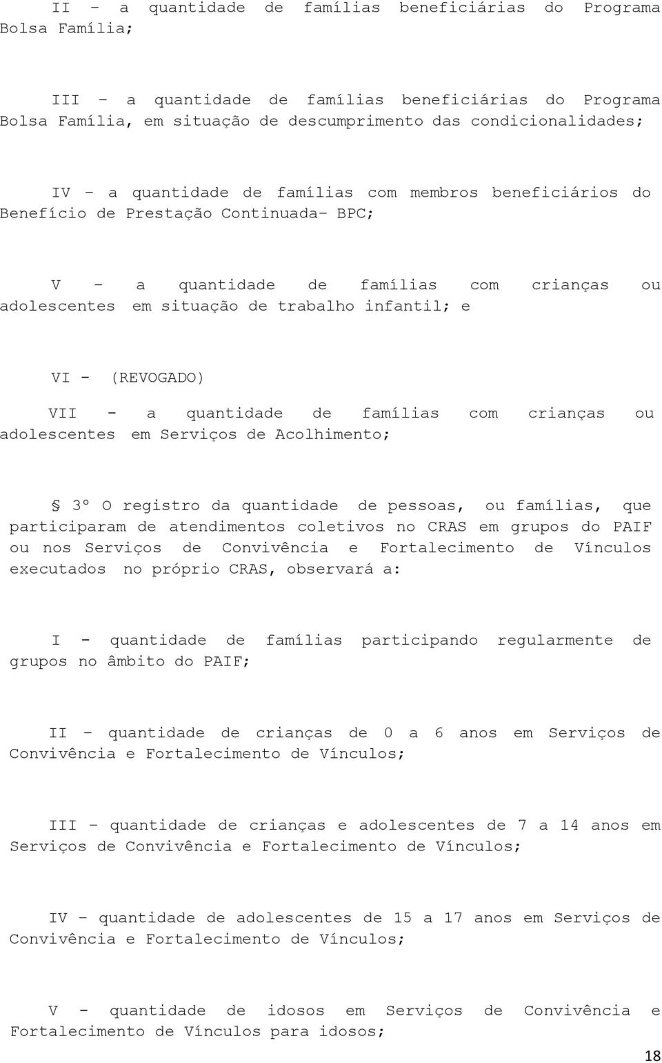 VII - a quantidade de famílias com crianças ou adolescentes em Serviços de Acolhimento; 3º O registro da quantidade de pessoas, ou famílias, que participaram de atendimentos coletivos no CRAS em