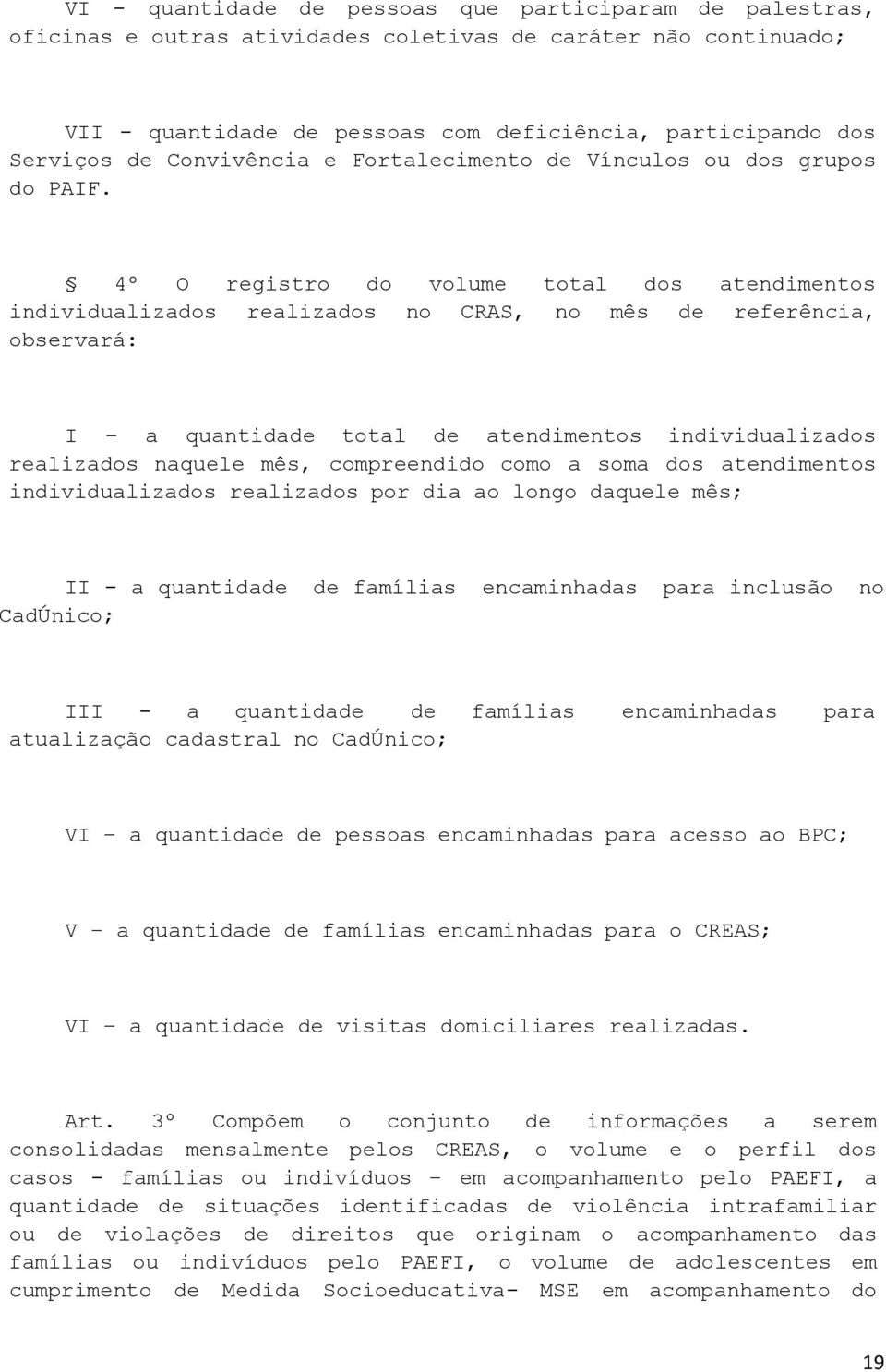 4º O registro do volume total dos atendimentos individualizados realizados no CRAS, no mês de referência, observará: I a quantidade total de atendimentos individualizados realizados naquele mês,