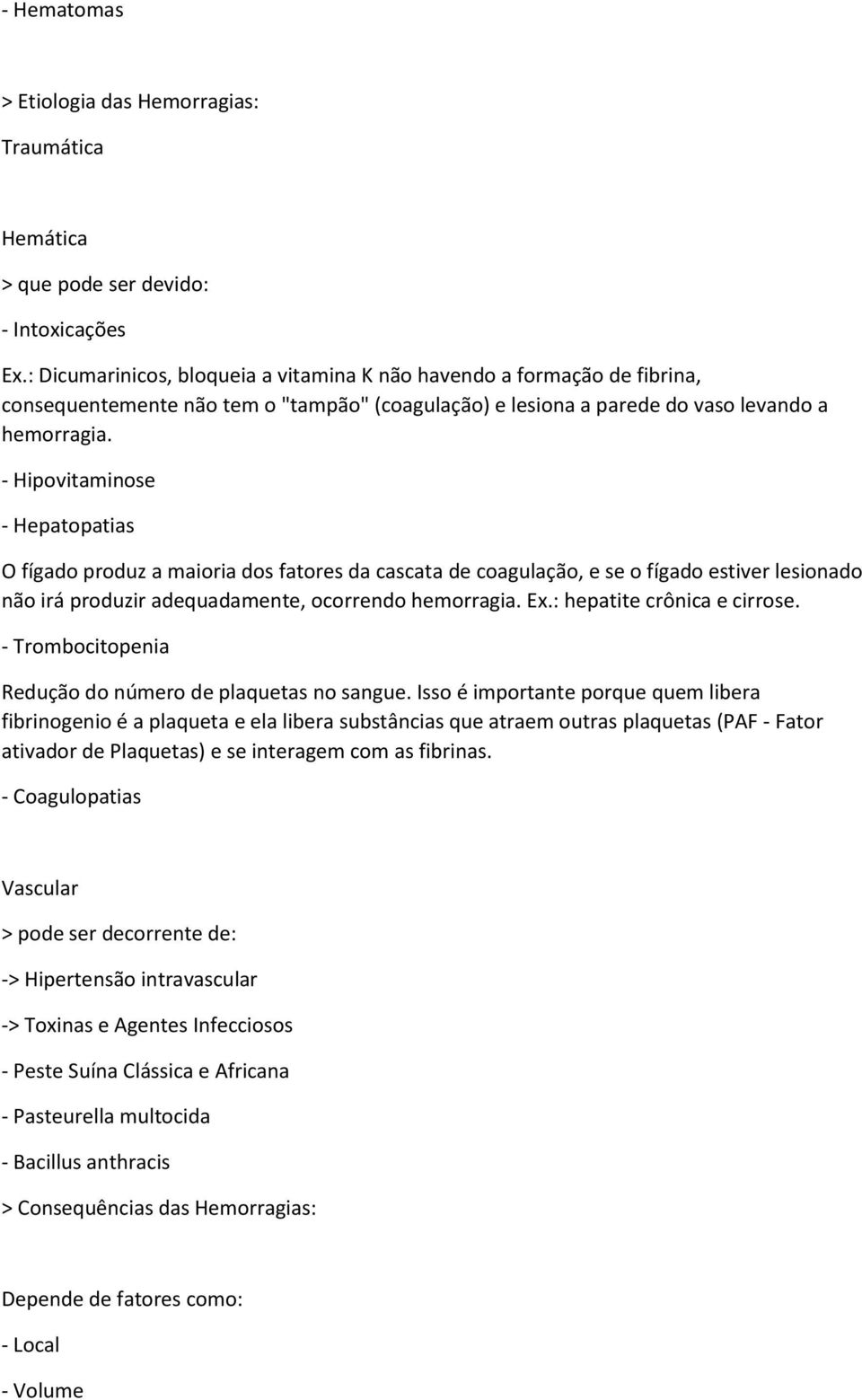 - Hipovitaminose - Hepatopatias O fígado produz a maioria dos fatores da cascata de coagulação, e se o fígado estiver lesionado não irá produzir adequadamente, ocorrendo hemorragia. Ex.