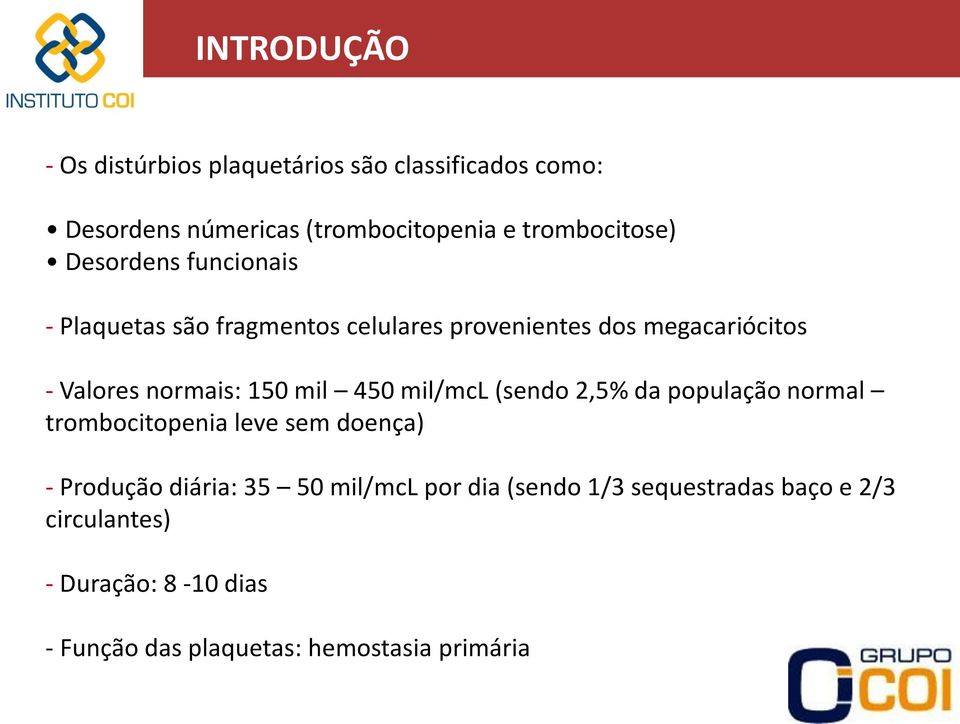 normais: 150 mil 450 mil/mcl (sendo 2,5% da população normal trombocitopenia leve sem doença) - Produção diária: 35