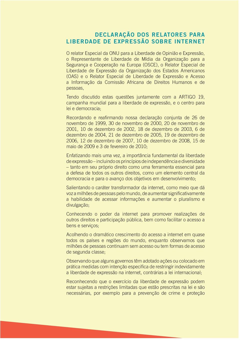 da Comissão Africana de Direitos Humanos e de pessoas, Tendo discutido estas questões juntamente com a ARTIGO 19, campanha mundial para a liberdade de expressão, e o centro para lei e democracia;