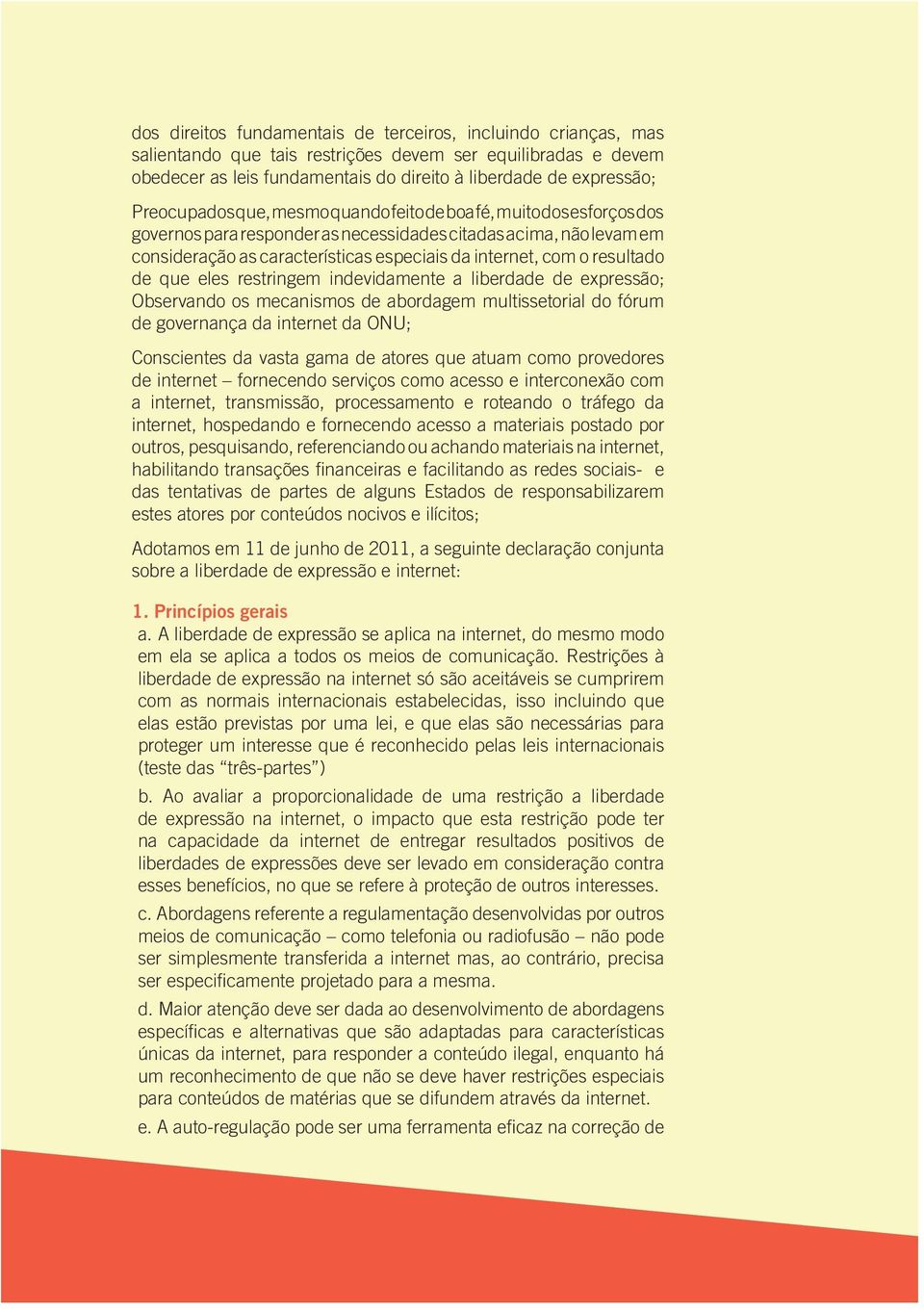 resultado de que eles restringem indevidamente a liberdade de expressão; Observando os mecanismos de abordagem multissetorial do fórum de governança da internet da ONU; Conscientes da vasta gama de