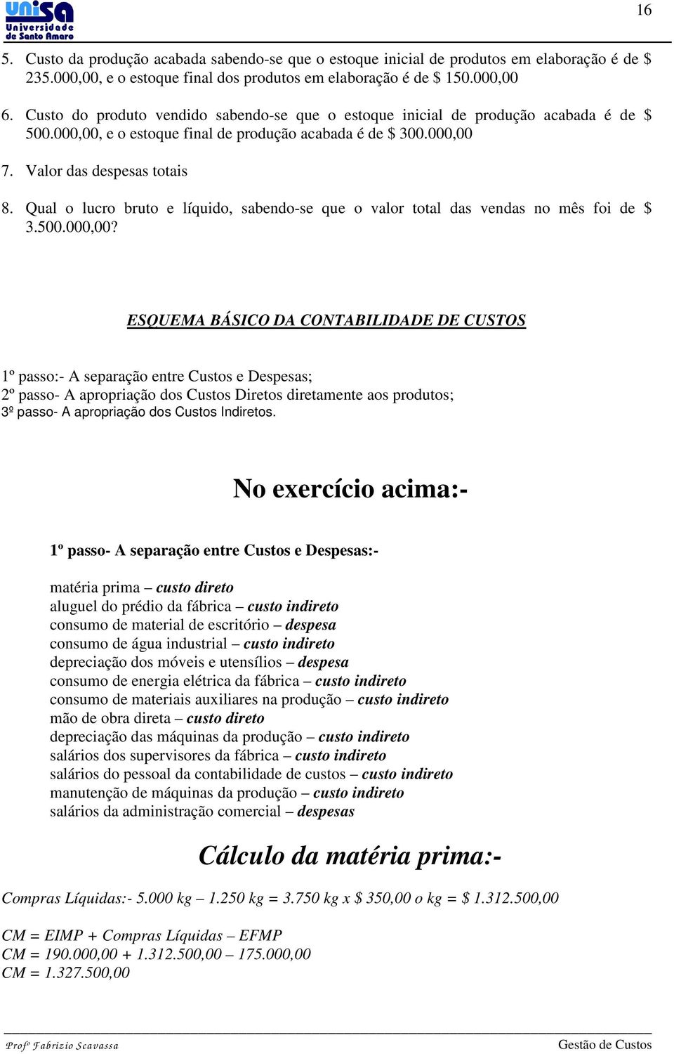 Qual o lucro bruto e líquido, sabendo-se que o valor total das vendas no mês foi de $ 3.500.000,00?