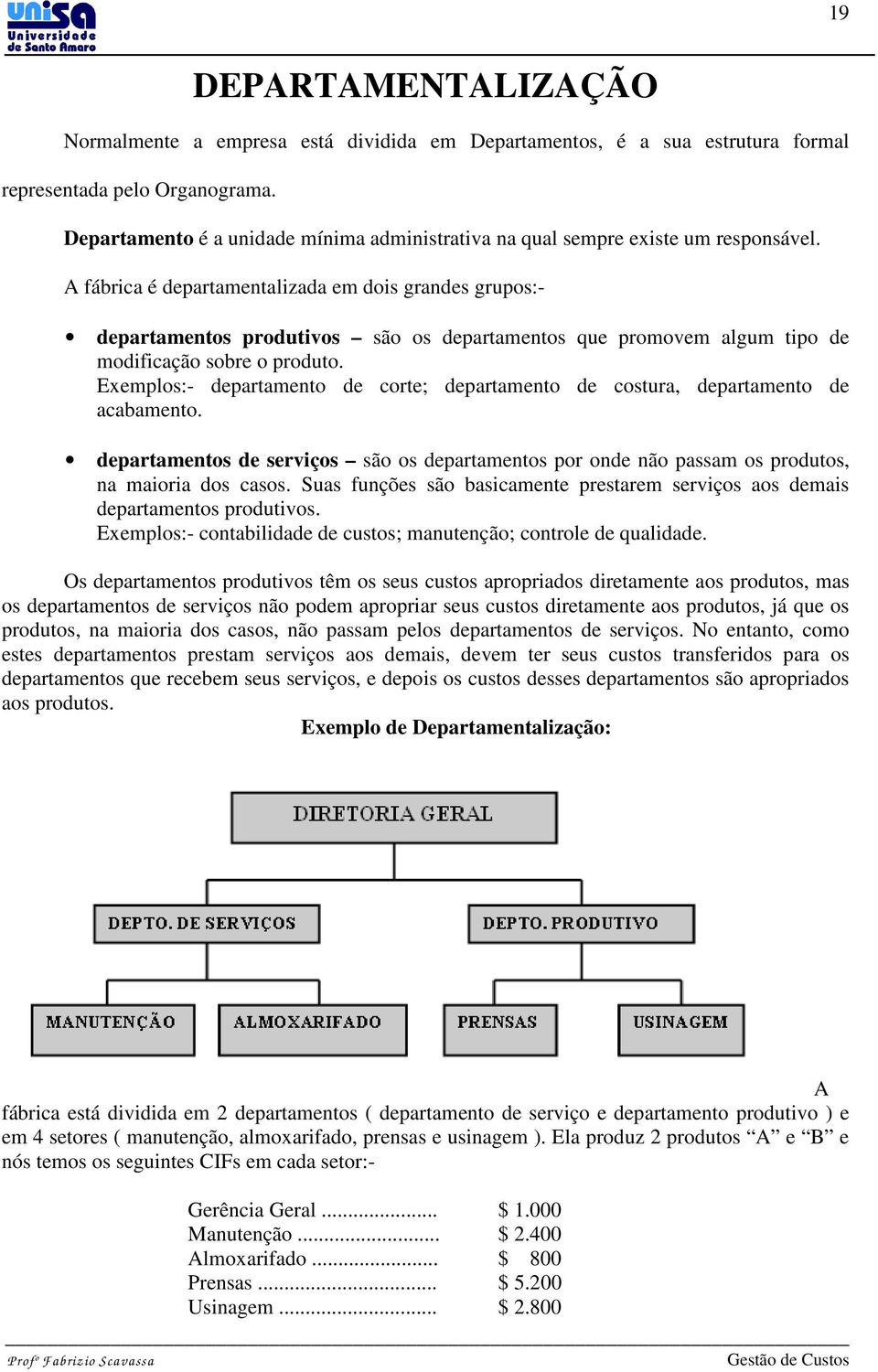 A fábrica é departamentalizada em dois grandes grupos:- departamentos produtivos são os departamentos que promovem algum tipo de modificação sobre o produto.