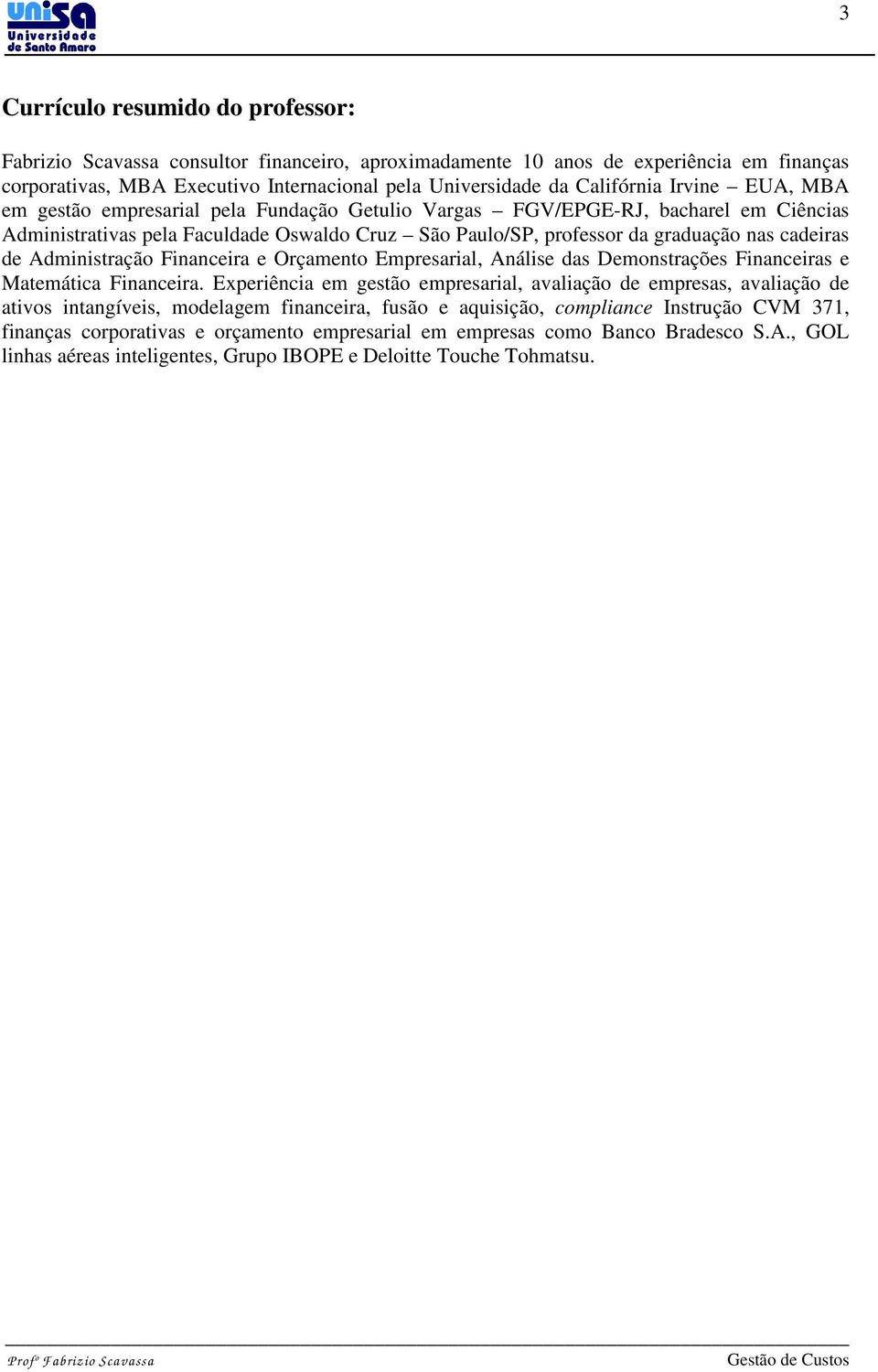 Administração Financeira e Orçamento Empresarial, Análise das Demonstrações Financeiras e Matemática Financeira.