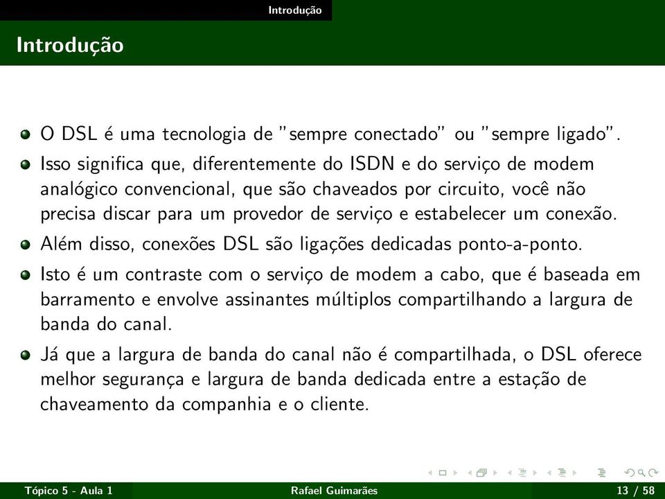 estabelecer um conexão. Além disso, conexões DSL são ligações dedicadas ponto-a-ponto.