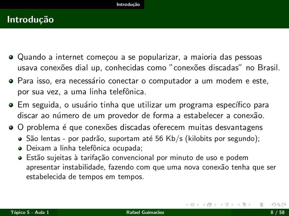 Em seguida, o usuário tinha que utilizar um programa específico para discar ao número de um provedor de forma a estabelecer a conexão.