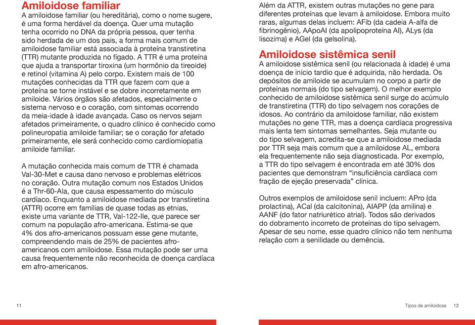 Em uma análise de amostras de rim contendo amiloide durante os últimos oito anos, ALECT2 foi o terceiro tipo mais comum (2,5%), quando comparado ao AL (86%), AA (7%) e ATTR (1,4%).