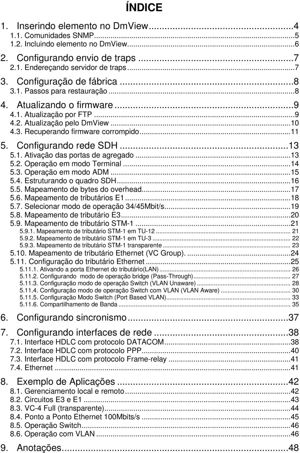 Configurando rede SDH...13 5.1. Ativação das portas de agregado...13 5.2. Operação em modo Terminal...14 5.3. Operação em modo ADM...15 5.4. Estruturando o quadro SDH...16 5.5. Mapeamento de bytes do overhead.