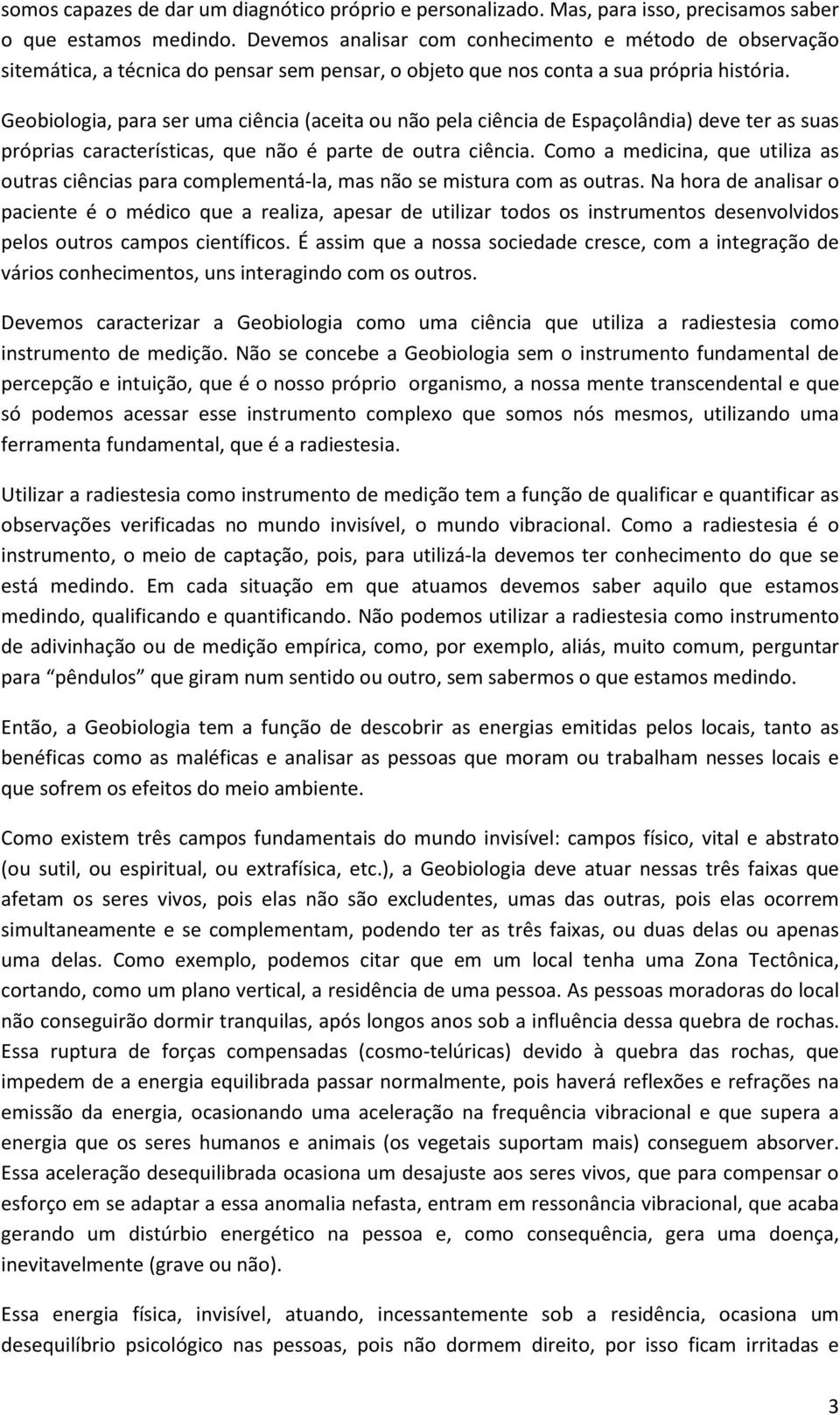 Geobiologia, para ser uma ciência (aceita ou não pela ciência de Espaçolândia) deve ter as suas próprias características, que não é parte de outra ciência.