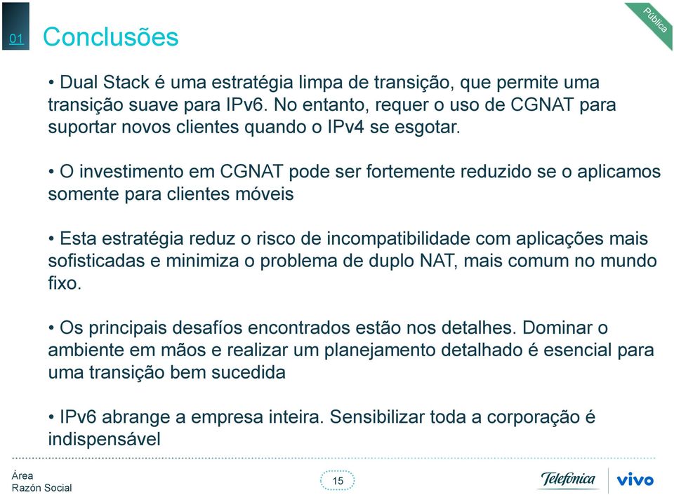 O investimento em CGNAT pode ser fortemente reduzido se o aplicamos somente para clientes móveis Esta estratégia reduz o risco de incompatibilidade com aplicações mais