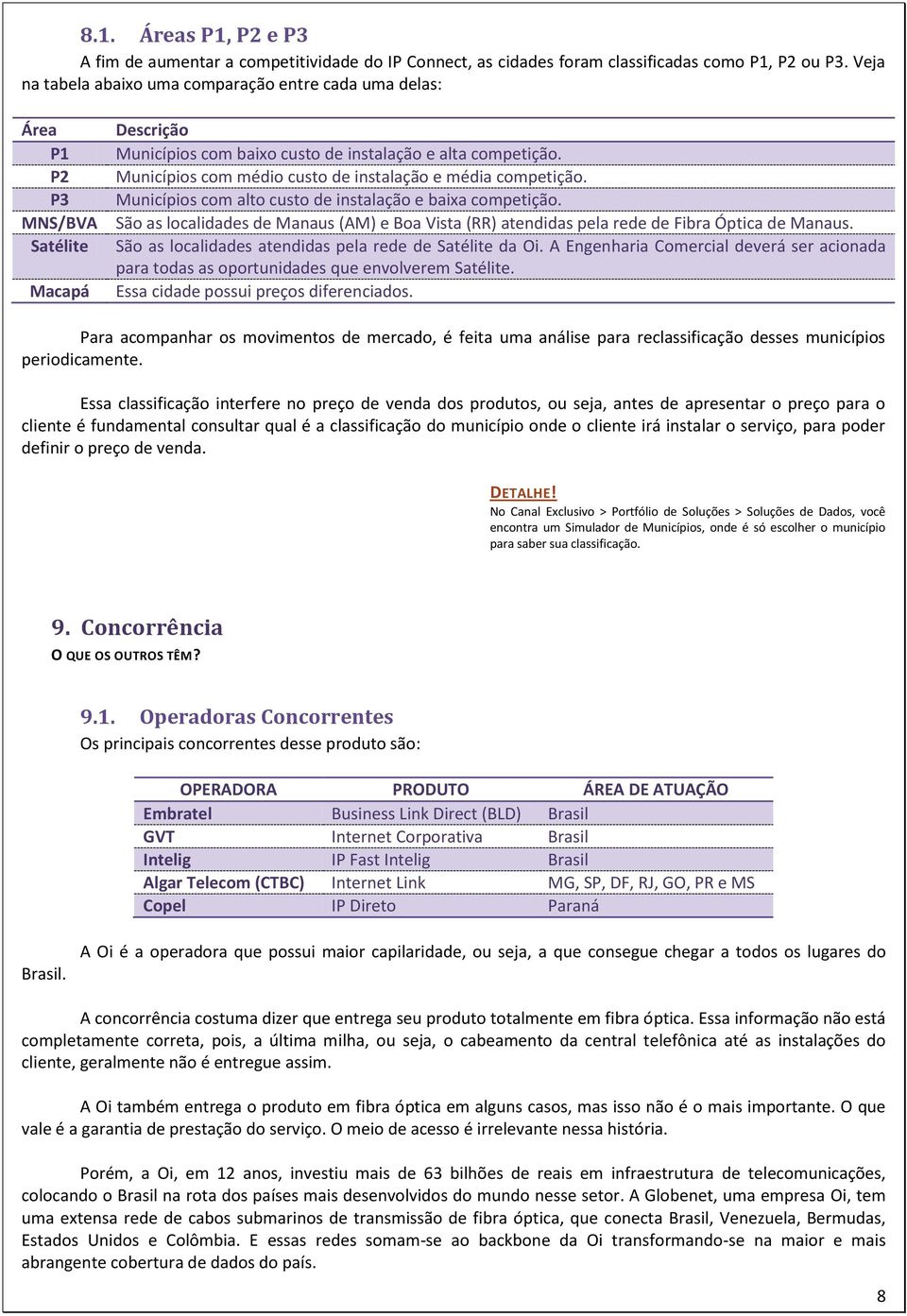 Municípios com médio custo de instalação e média competição. Municípios com alto custo de instalação e baixa competição.