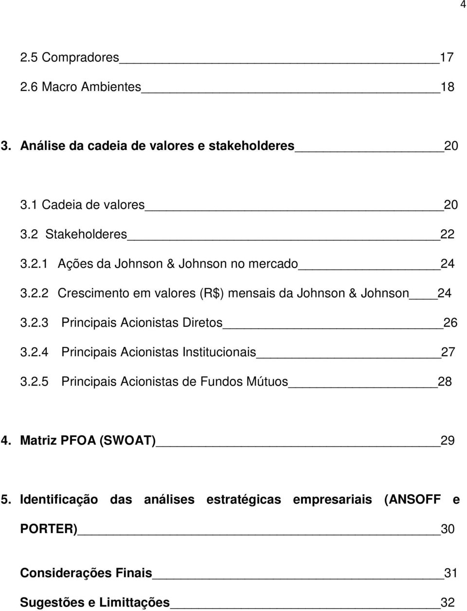 2.3 Principais Acionistas Diretos 26 3.2.4 Principais Acionistas Institucionais 27 3.2.5 Principais Acionistas de Fundos Mútuos 28 4.