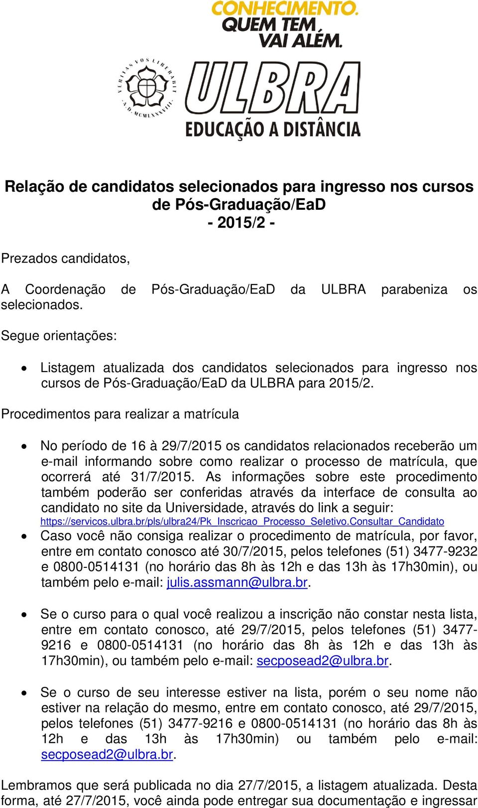 Procedimentos para realizar a matrícula No período de 16 à 29/7/2015 os candidatos relacionados receberão um e-mail informando sobre como realizar o processo de matrícula, que ocorrerá até 31/7/2015.