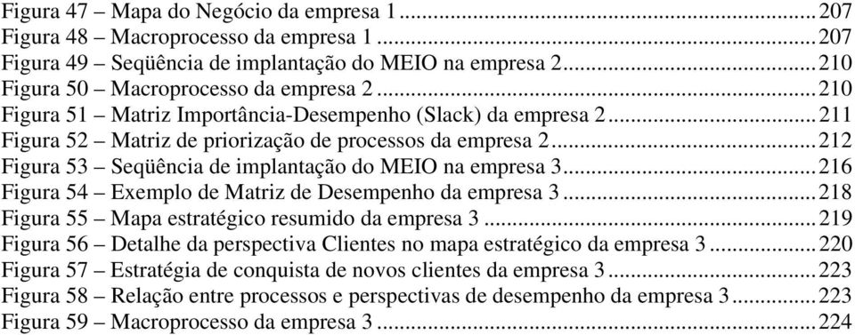 ..216 Figura 54 Exemplo de Matriz de Desempenho da empresa 3...218 Figura 55 Mapa estratégico resumido da empresa 3...219 Figura 56 Detalhe da perspectiva Clientes no mapa estratégico da empresa 3.