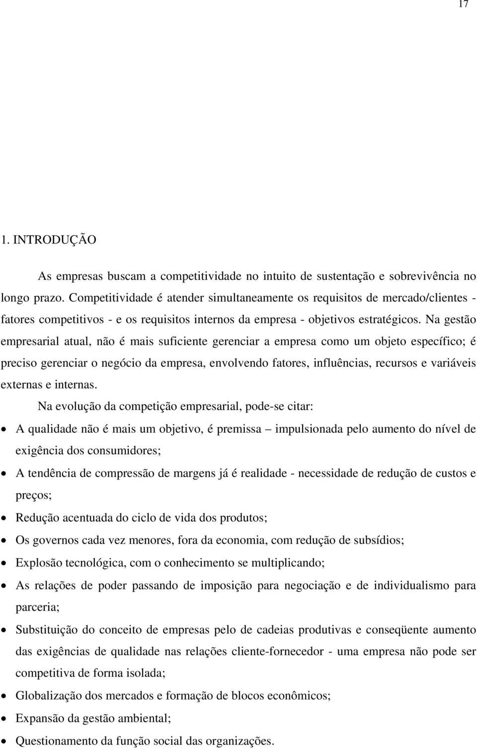 Na gestão empresarial atual, não é mais suficiente gerenciar a empresa como um objeto específico; é preciso gerenciar o negócio da empresa, envolvendo fatores, influências, recursos e variáveis