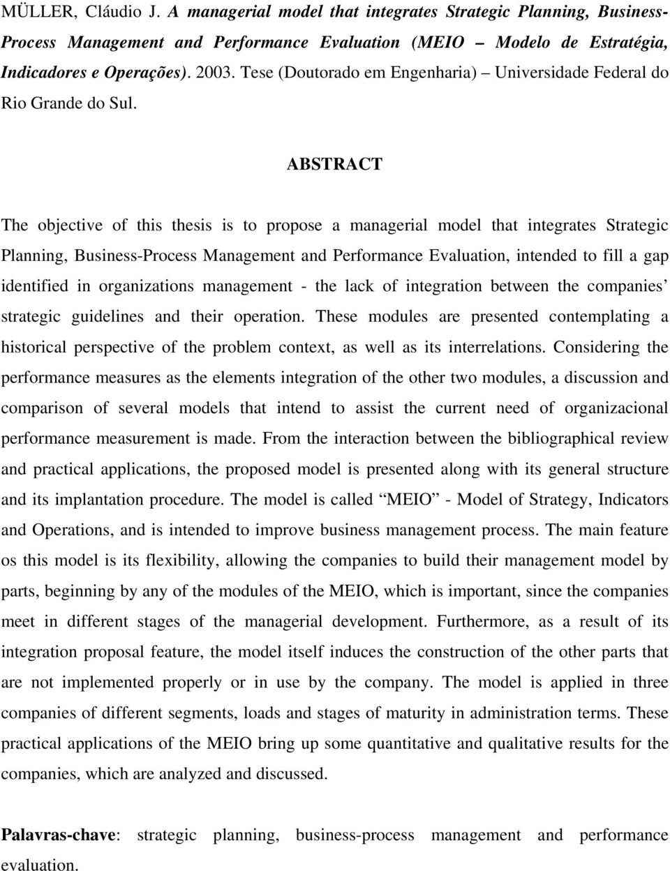 ABSTRACT The objective of this thesis is to propose a managerial model that integrates Strategic Planning, Business-Process Management and Performance Evaluation, intended to fill a gap identified in