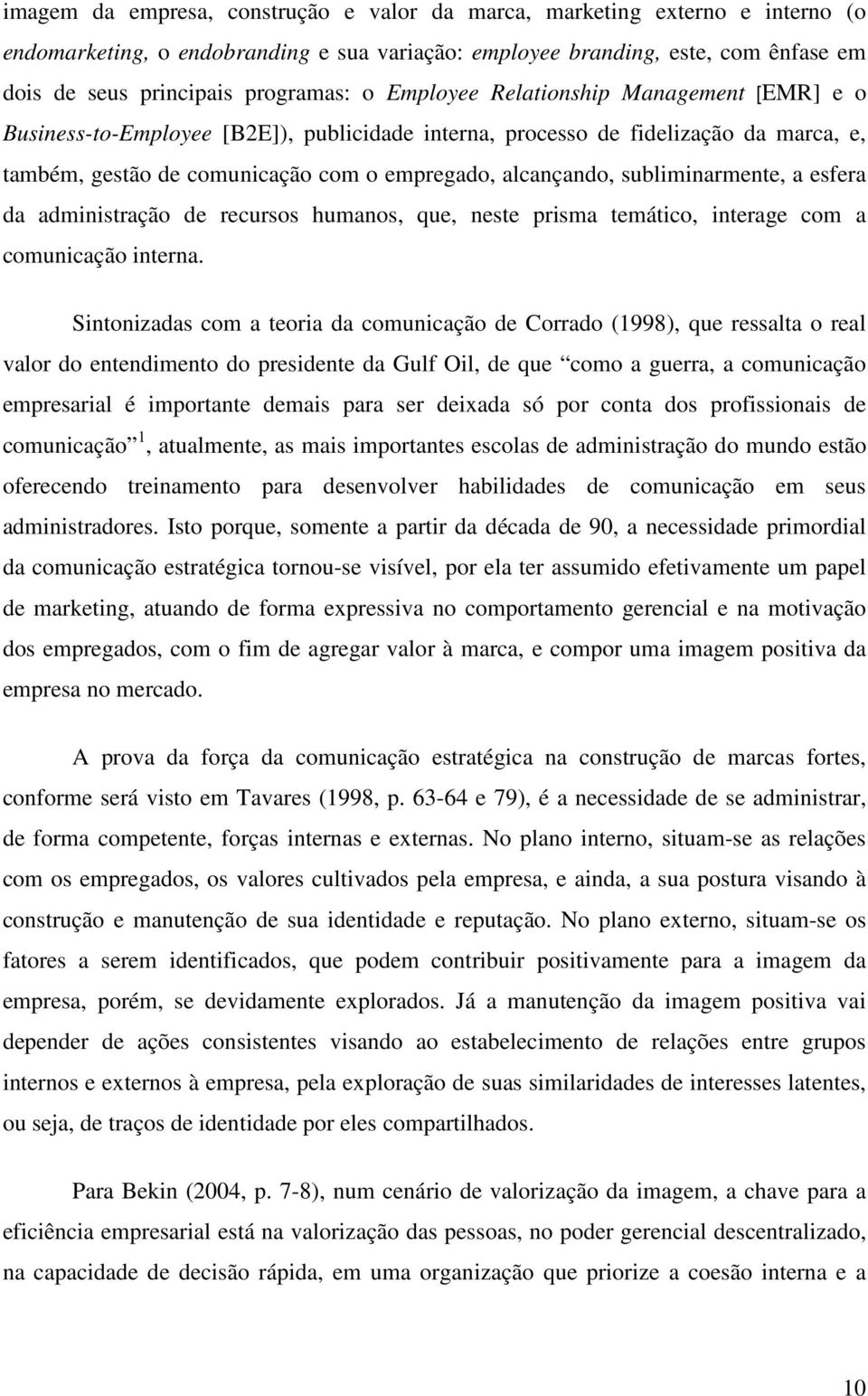 subliminarmente, a esfera da administração de recursos humanos, que, neste prisma temático, interage com a comunicação interna.